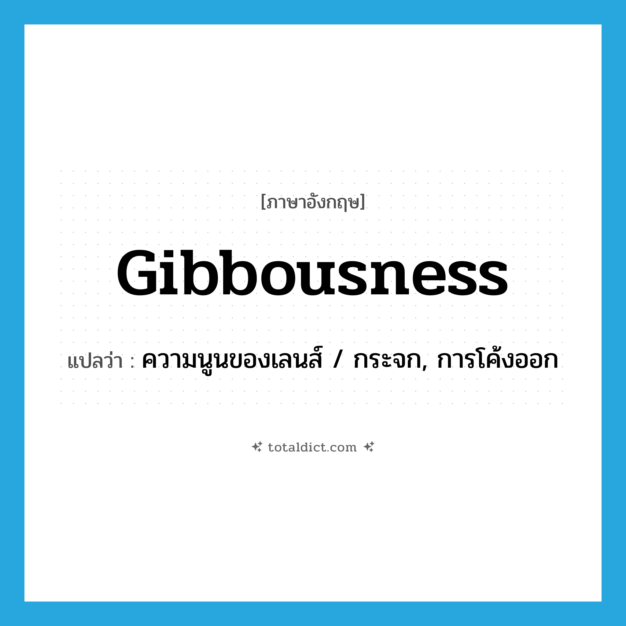 gibbousness แปลว่า?, คำศัพท์ภาษาอังกฤษ gibbousness แปลว่า ความนูนของเลนส์ / กระจก, การโค้งออก ประเภท N หมวด N