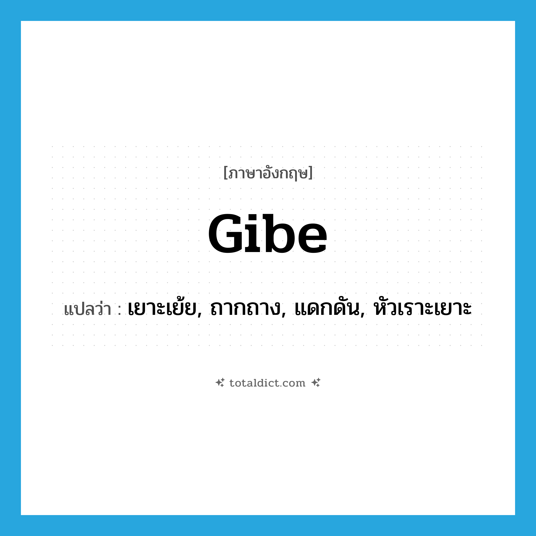 gibe แปลว่า?, คำศัพท์ภาษาอังกฤษ gibe แปลว่า เยาะเย้ย, ถากถาง, แดกดัน, หัวเราะเยาะ ประเภท VT หมวด VT