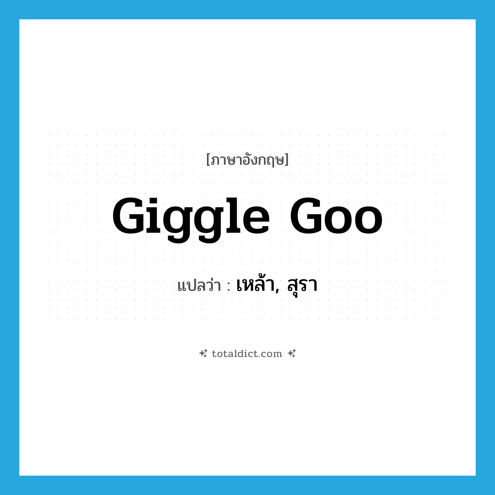 เหล้า, สุรา ภาษาอังกฤษ?, คำศัพท์ภาษาอังกฤษ เหล้า, สุรา แปลว่า giggle goo ประเภท SL หมวด SL