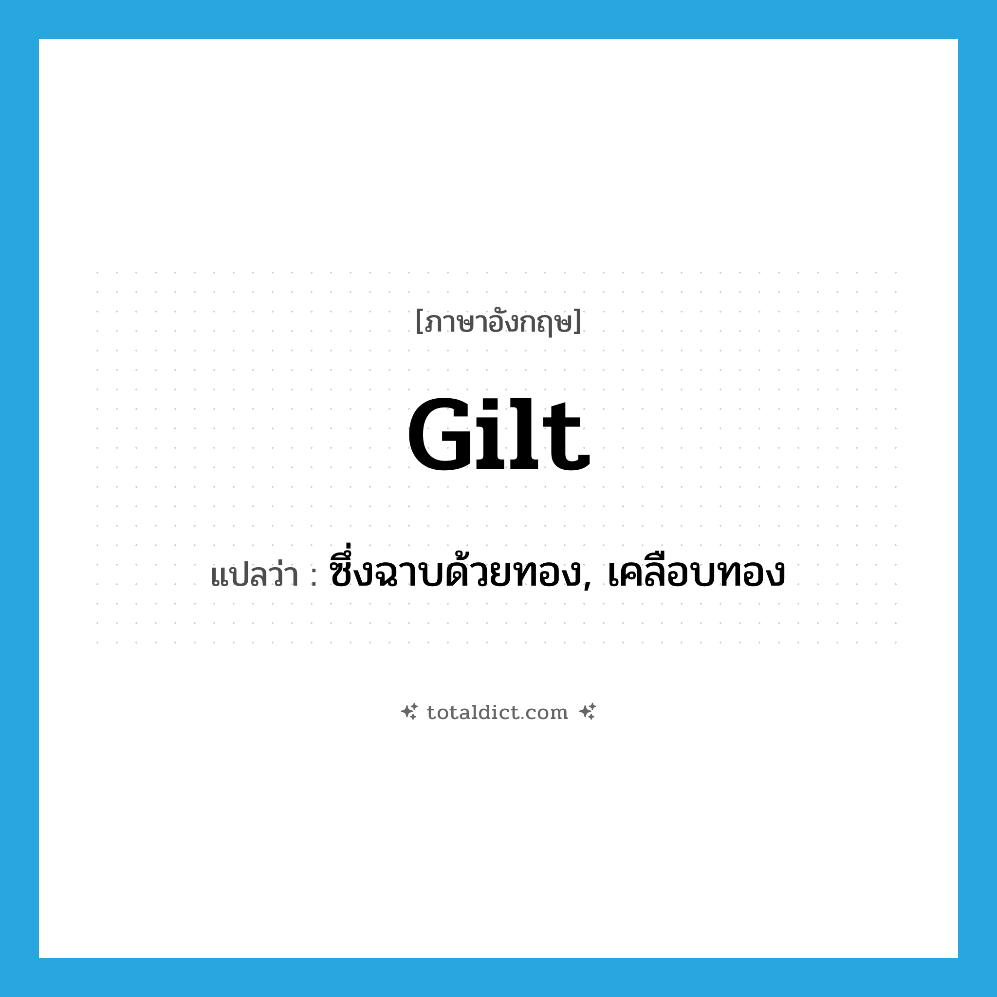 gilt แปลว่า?, คำศัพท์ภาษาอังกฤษ gilt แปลว่า ซึ่งฉาบด้วยทอง, เคลือบทอง ประเภท ADJ หมวด ADJ