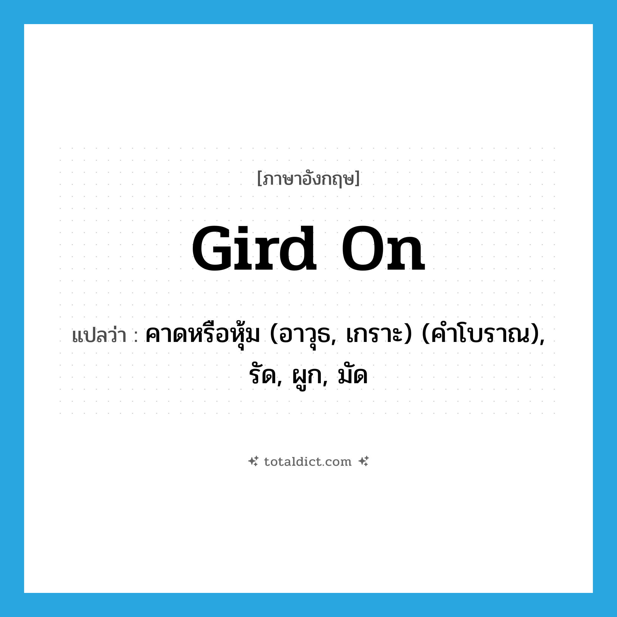 gird on แปลว่า?, คำศัพท์ภาษาอังกฤษ gird on แปลว่า คาดหรือหุ้ม (อาวุธ, เกราะ) (คำโบราณ), รัด, ผูก, มัด ประเภท PHRV หมวด PHRV