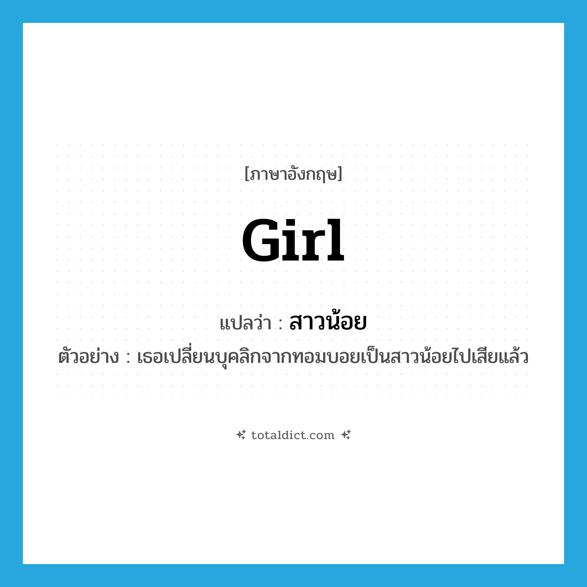 girl แปลว่า?, คำศัพท์ภาษาอังกฤษ girl แปลว่า สาวน้อย ประเภท N ตัวอย่าง เธอเปลี่ยนบุคลิกจากทอมบอยเป็นสาวน้อยไปเสียแล้ว หมวด N