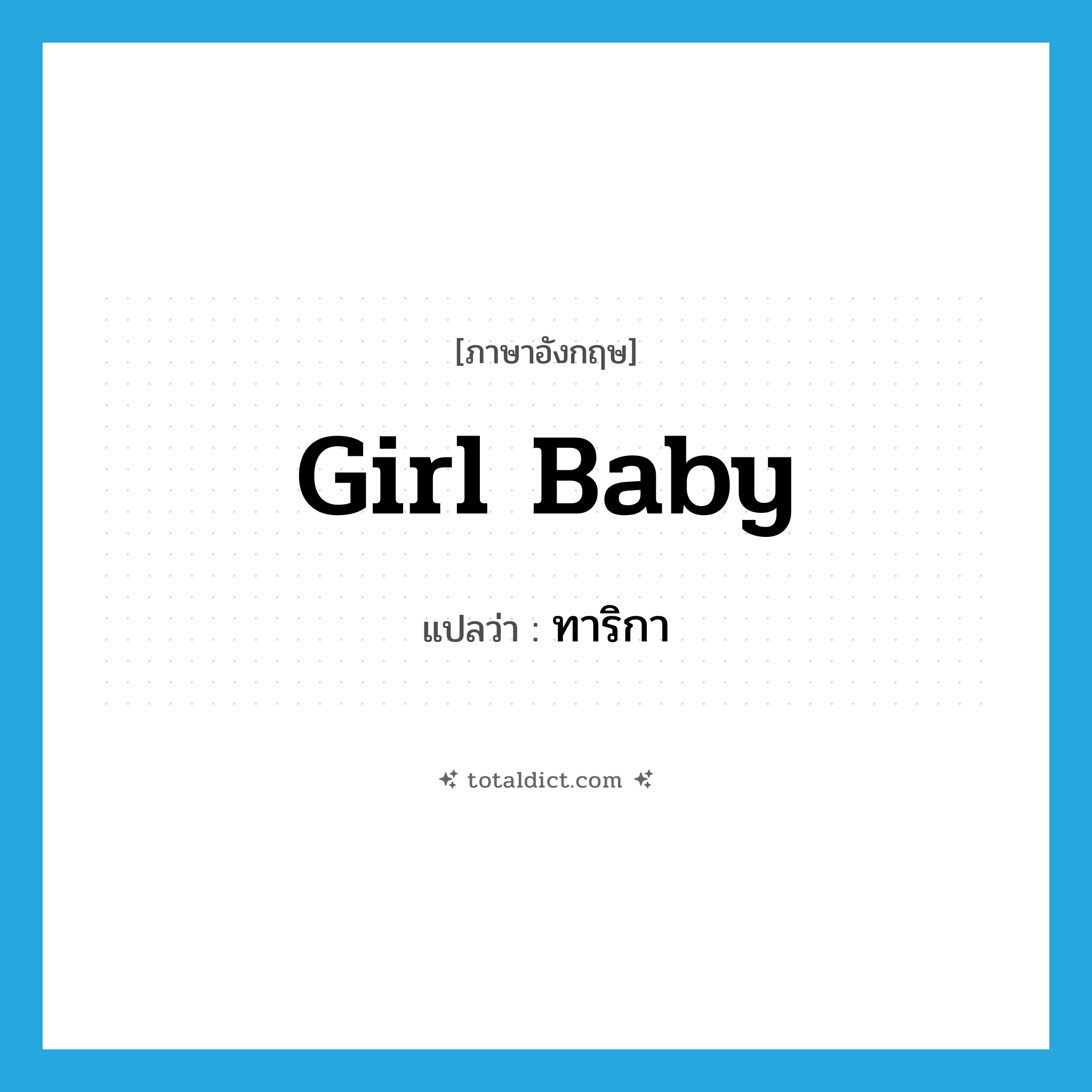 girl baby แปลว่า?, คำศัพท์ภาษาอังกฤษ girl baby แปลว่า ทาริกา ประเภท N หมวด N