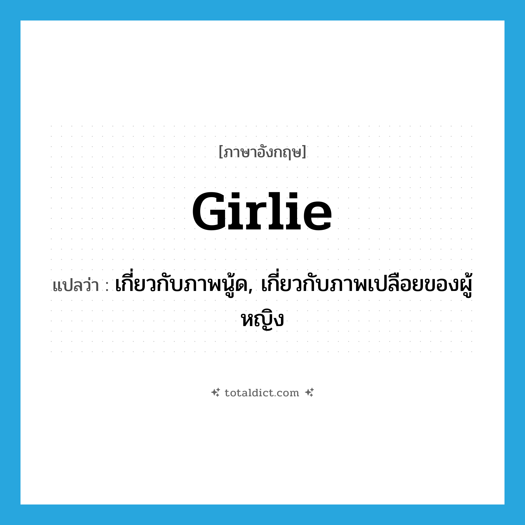 girlie แปลว่า?, คำศัพท์ภาษาอังกฤษ girlie แปลว่า เกี่ยวกับภาพนู้ด, เกี่ยวกับภาพเปลือยของผู้หญิง ประเภท ADJ หมวด ADJ