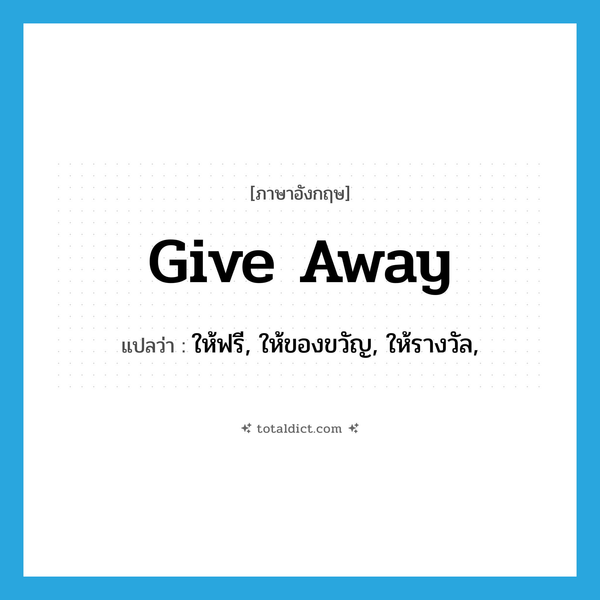 give away แปลว่า?, คำศัพท์ภาษาอังกฤษ give away แปลว่า ให้ฟรี, ให้ของขวัญ, ให้รางวัล, ประเภท PHRV หมวด PHRV
