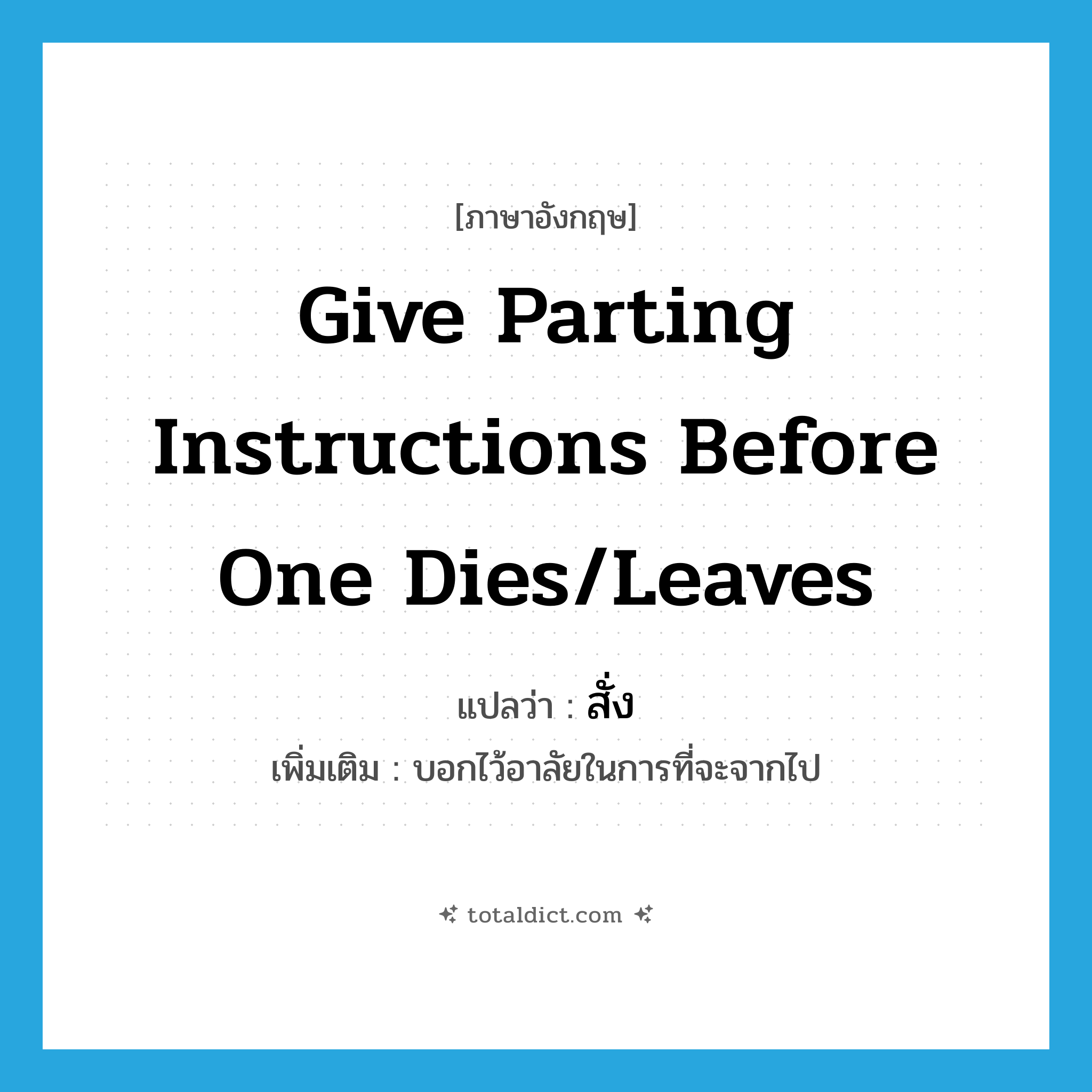 give parting instructions before one dies/leaves แปลว่า?, คำศัพท์ภาษาอังกฤษ give parting instructions before one dies/leaves แปลว่า สั่ง ประเภท V เพิ่มเติม บอกไว้อาลัยในการที่จะจากไป หมวด V