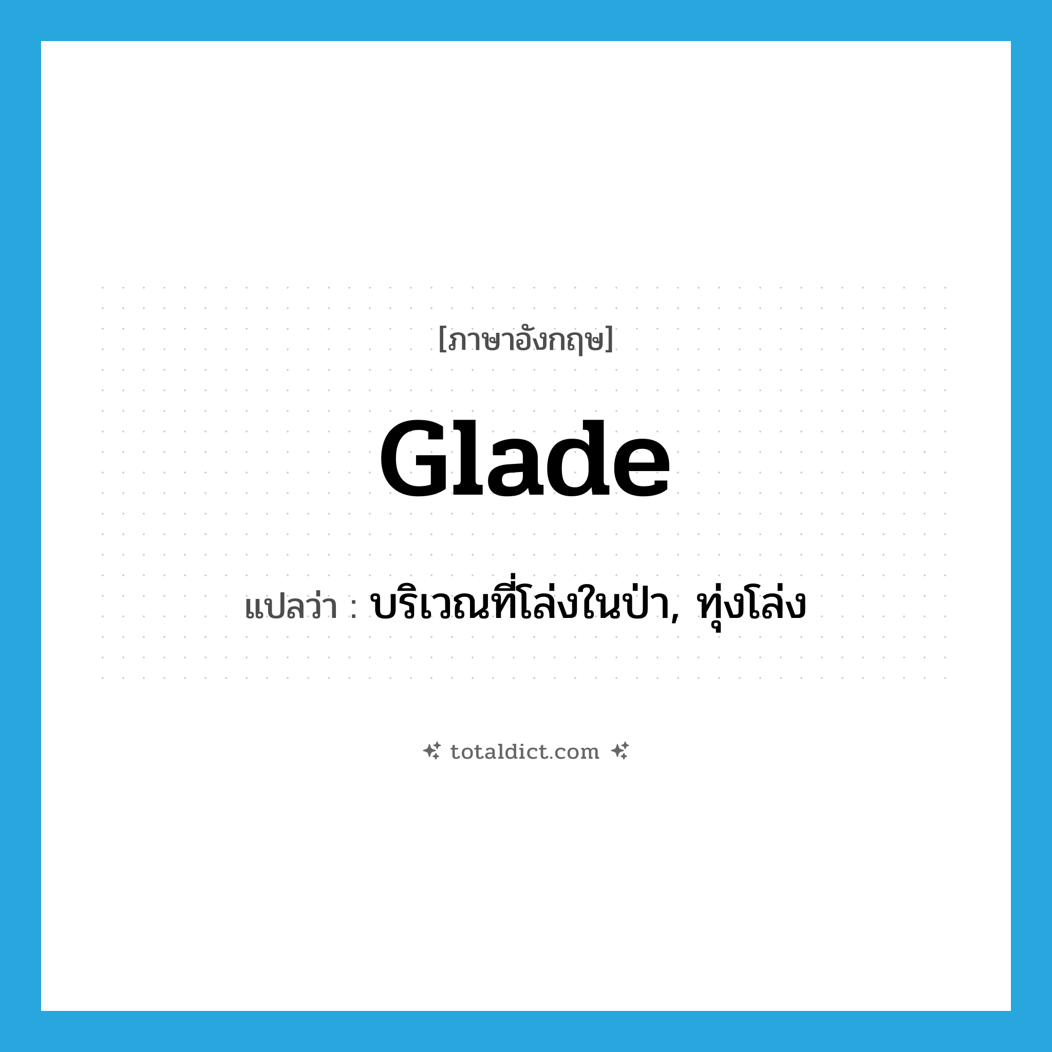 glade แปลว่า?, คำศัพท์ภาษาอังกฤษ glade แปลว่า บริเวณที่โล่งในป่า, ทุ่งโล่ง ประเภท N หมวด N