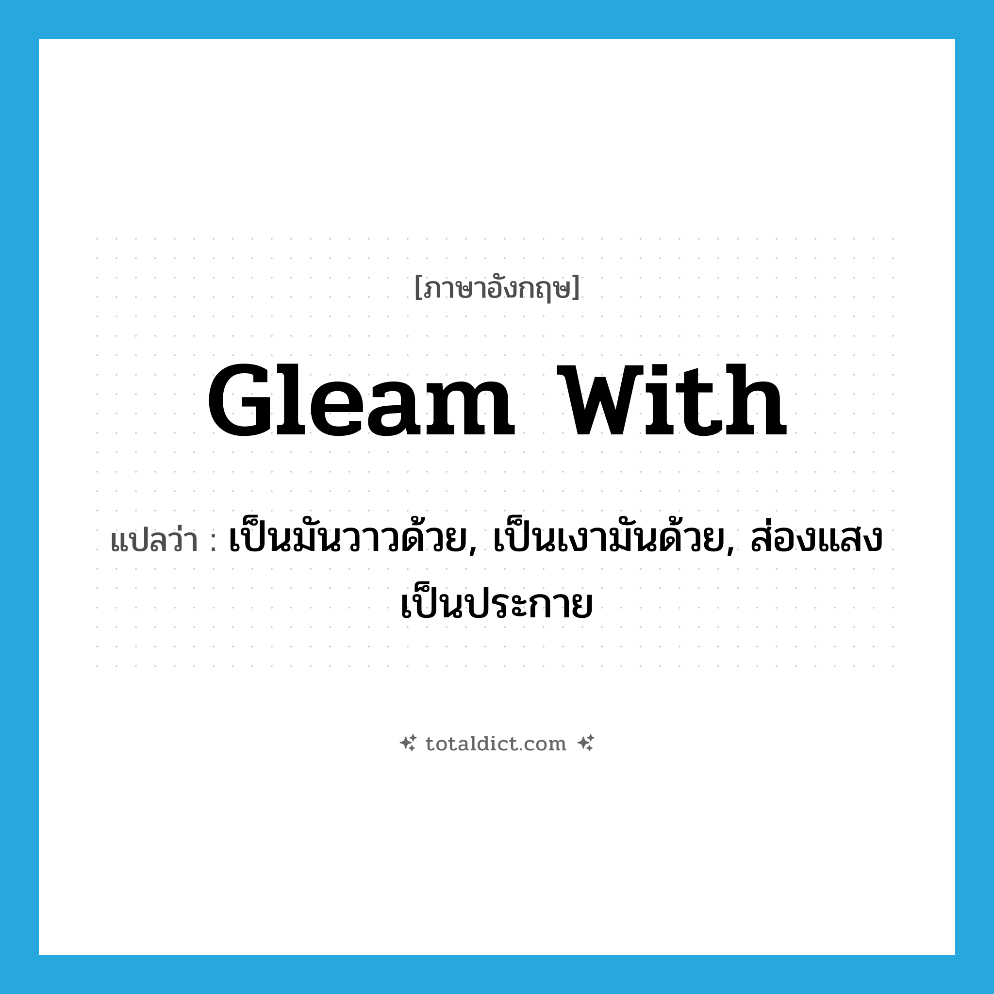 gleam with แปลว่า?, คำศัพท์ภาษาอังกฤษ gleam with แปลว่า เป็นมันวาวด้วย, เป็นเงามันด้วย, ส่องแสงเป็นประกาย ประเภท PHRV หมวด PHRV