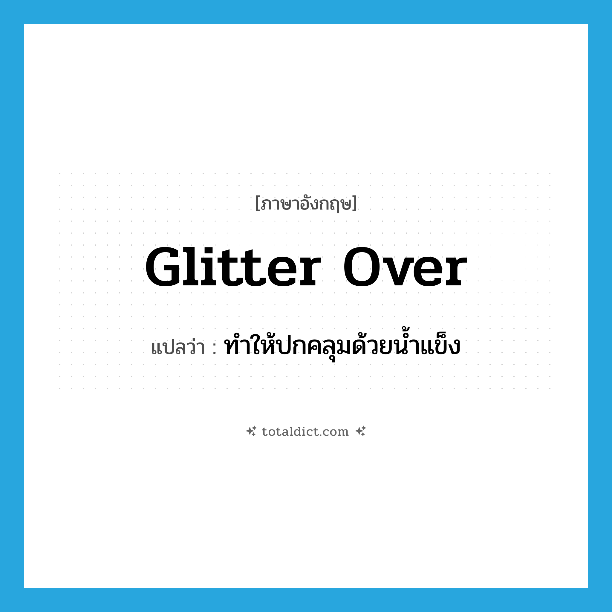 glitter over แปลว่า?, คำศัพท์ภาษาอังกฤษ glitter over แปลว่า ทำให้ปกคลุมด้วยน้ำแข็ง ประเภท PHRV หมวด PHRV