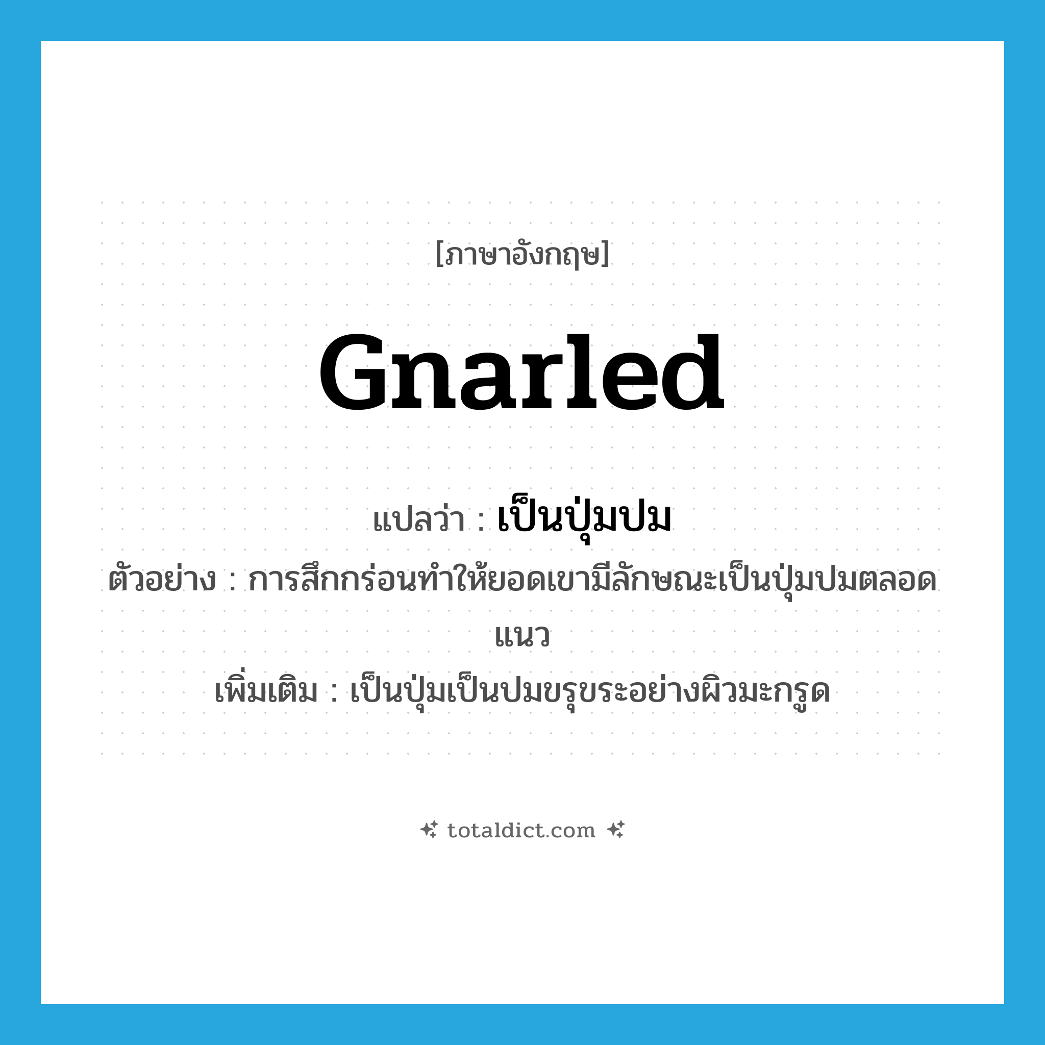 gnarled แปลว่า?, คำศัพท์ภาษาอังกฤษ gnarled แปลว่า เป็นปุ่มปม ประเภท ADJ ตัวอย่าง การสึกกร่อนทำให้ยอดเขามีลักษณะเป็นปุ่มปมตลอดแนว เพิ่มเติม เป็นปุ่มเป็นปมขรุขระอย่างผิวมะกรูด หมวด ADJ