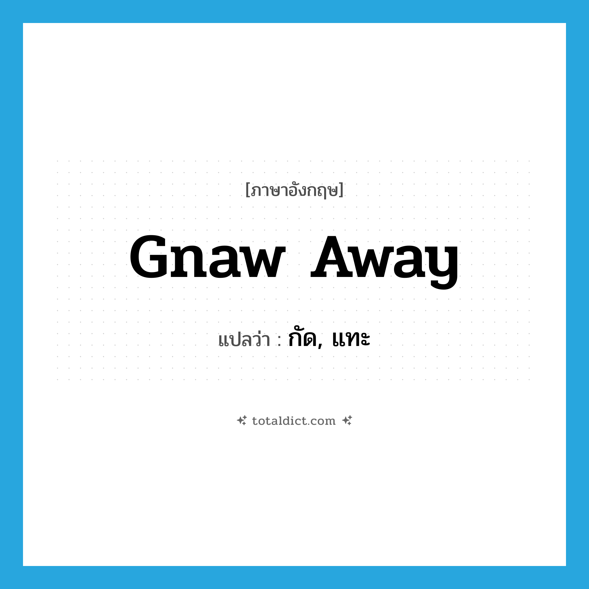 gnaw away แปลว่า?, คำศัพท์ภาษาอังกฤษ gnaw away แปลว่า กัด, แทะ ประเภท PHRV หมวด PHRV