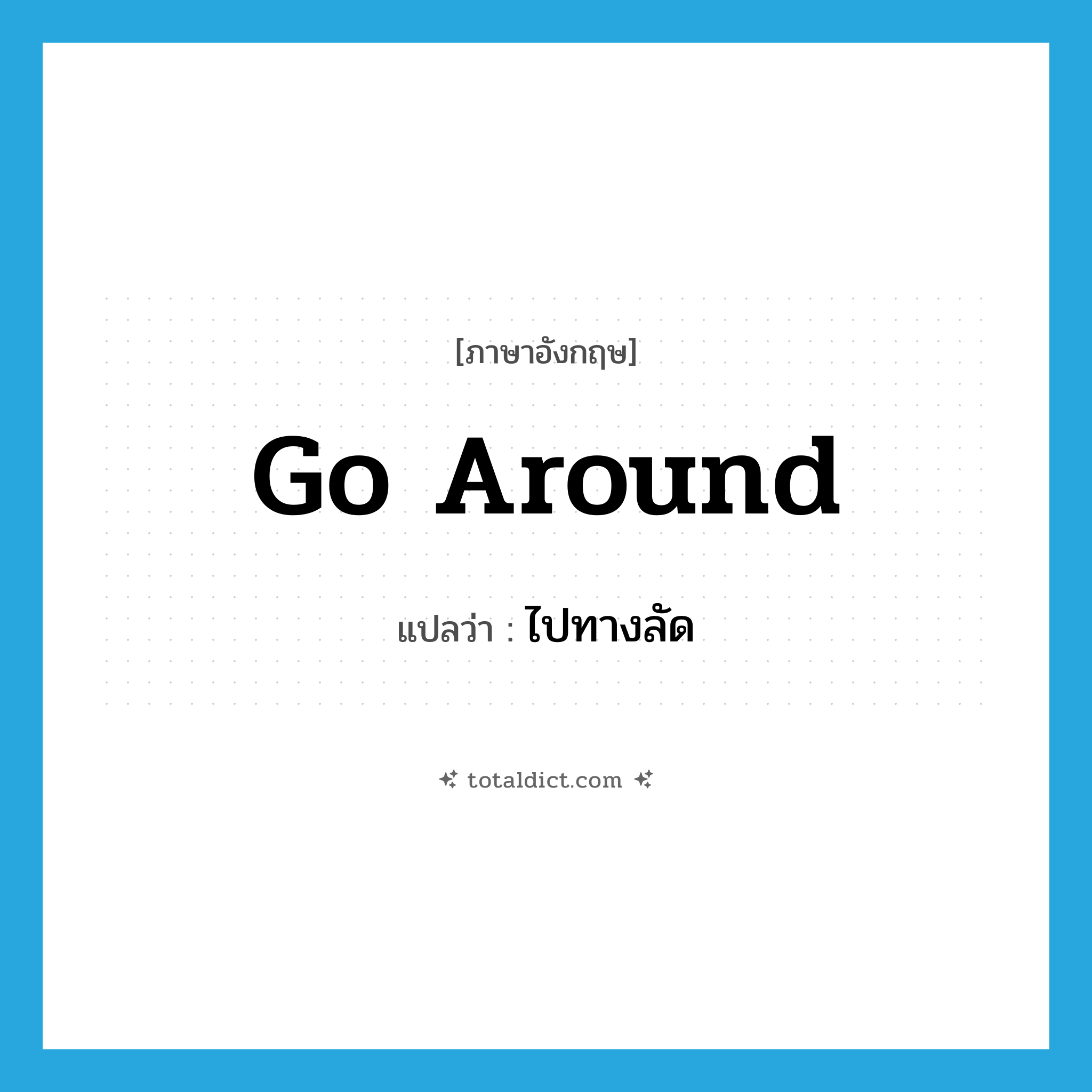 ไปทางลัด ภาษาอังกฤษ?, คำศัพท์ภาษาอังกฤษ ไปทางลัด แปลว่า go around ประเภท PHRV หมวด PHRV