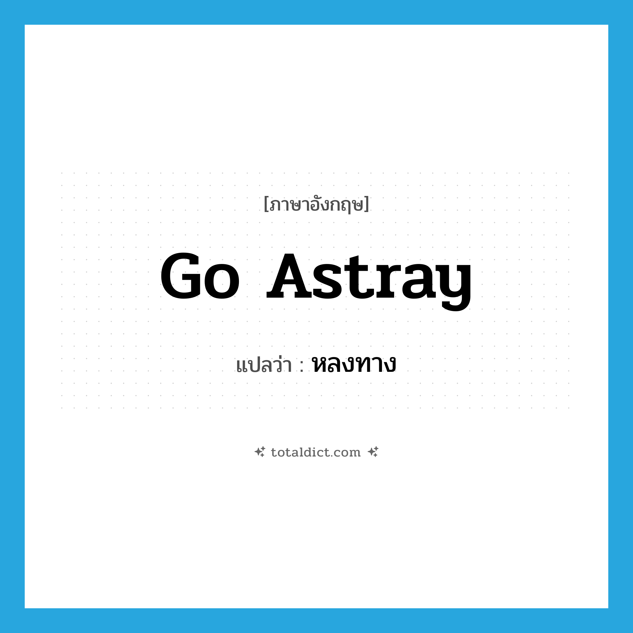 go astray แปลว่า?, คำศัพท์ภาษาอังกฤษ go astray แปลว่า หลงทาง ประเภท PHRV หมวด PHRV