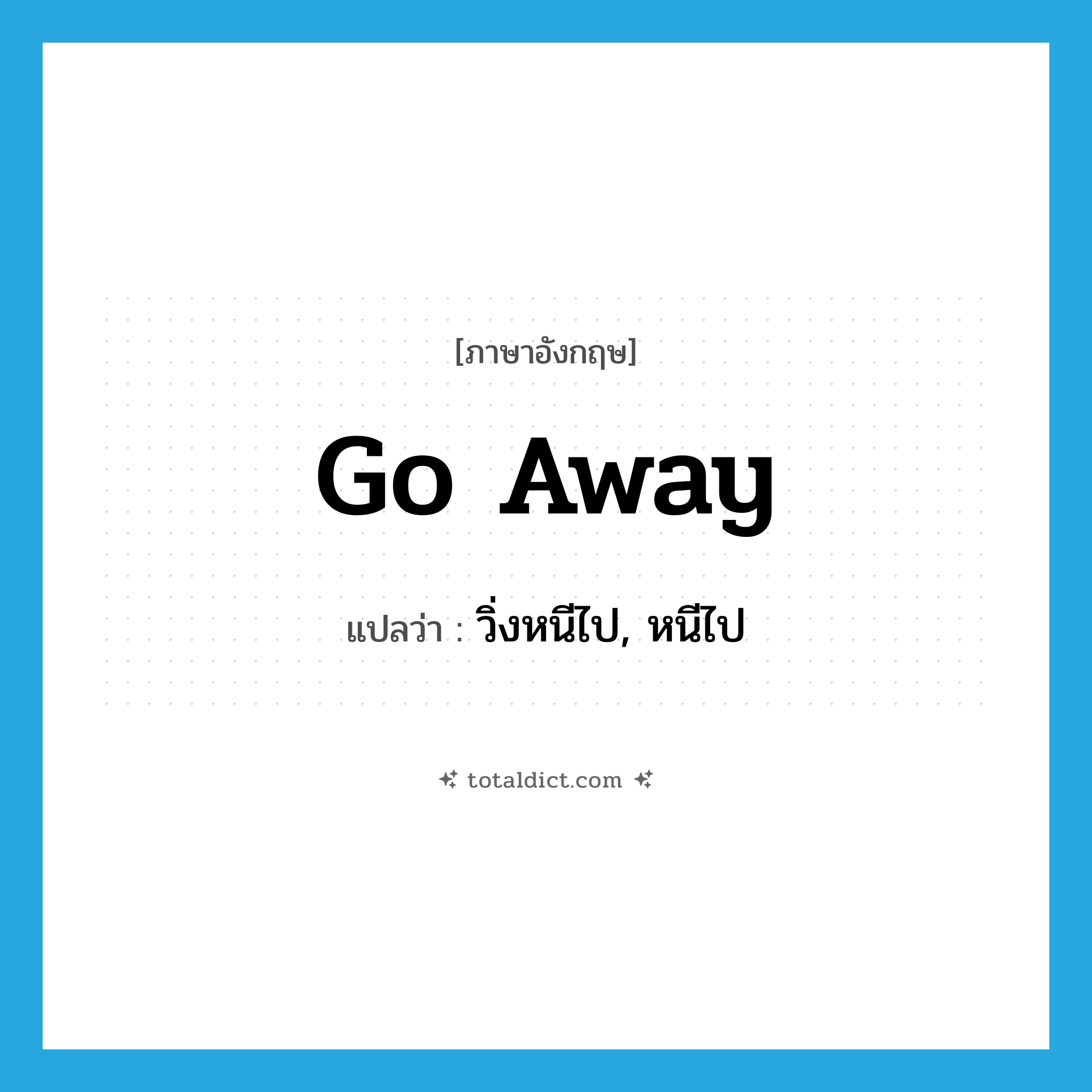 Go away! แปลว่า?, คำศัพท์ภาษาอังกฤษ go away แปลว่า วิ่งหนีไป, หนีไป ประเภท PHRV หมวด PHRV