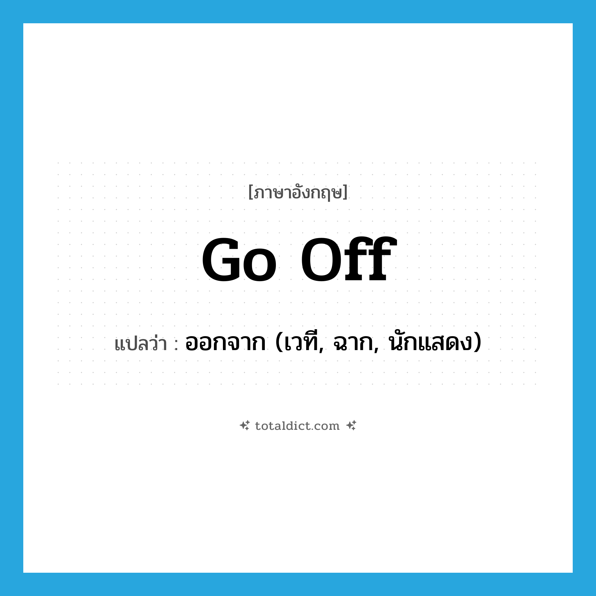 go off แปลว่า?, คำศัพท์ภาษาอังกฤษ go off แปลว่า ออกจาก (เวที, ฉาก, นักแสดง) ประเภท PHRV หมวด PHRV