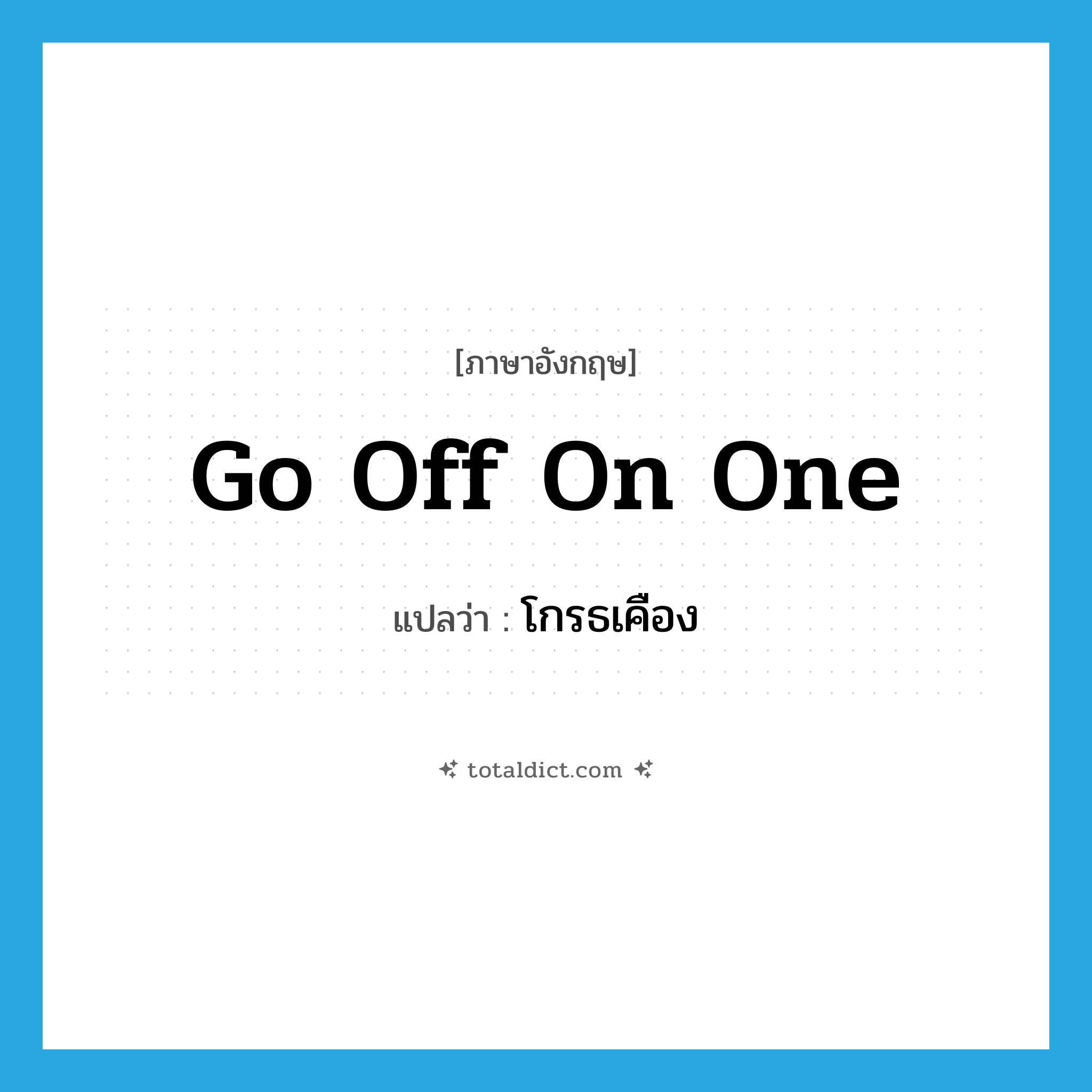 go off on one แปลว่า?, คำศัพท์ภาษาอังกฤษ go off on one แปลว่า โกรธเคือง ประเภท SL หมวด SL
