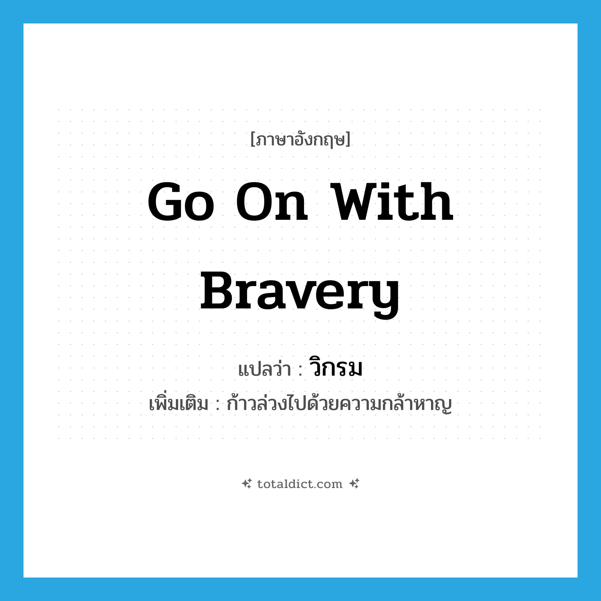 วิกรม ภาษาอังกฤษ?, คำศัพท์ภาษาอังกฤษ วิกรม แปลว่า go on with bravery ประเภท V เพิ่มเติม ก้าวล่วงไปด้วยความกล้าหาญ หมวด V