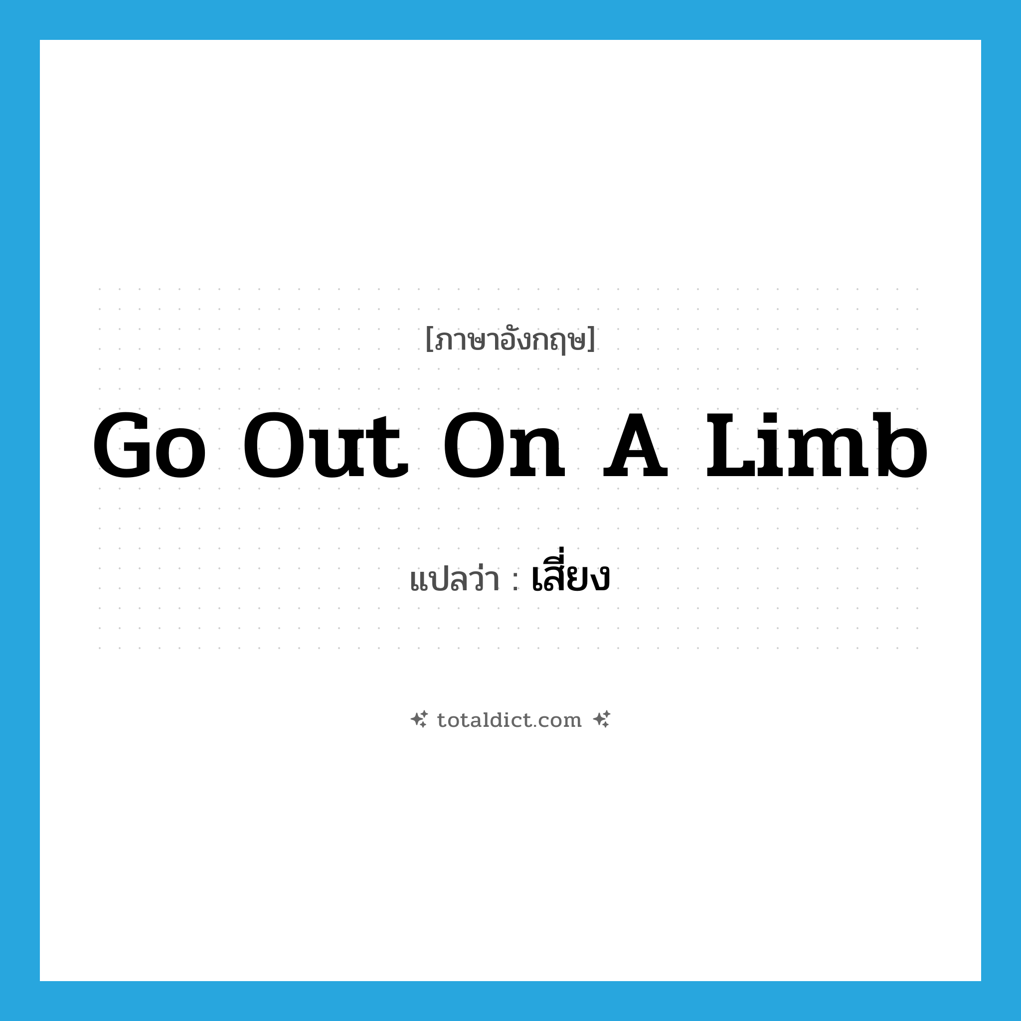 เสี่ยง ภาษาอังกฤษ?, คำศัพท์ภาษาอังกฤษ เสี่ยง แปลว่า go out on a limb ประเภท IDM หมวด IDM
