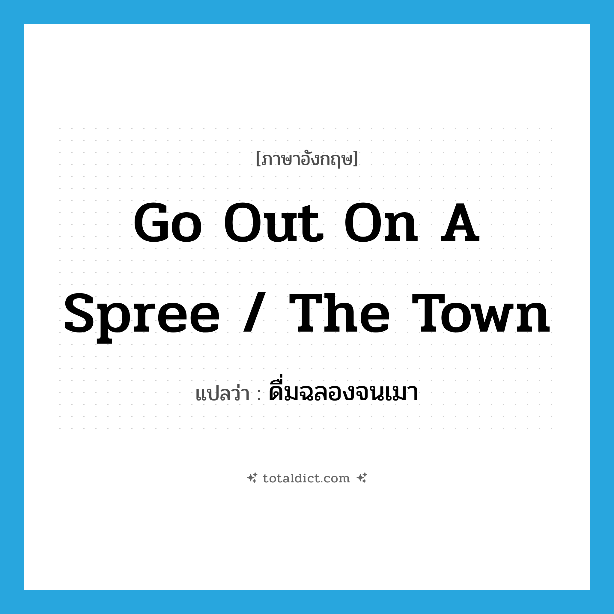go out on a spree / the town แปลว่า?, คำศัพท์ภาษาอังกฤษ go out on a spree / the town แปลว่า ดื่มฉลองจนเมา ประเภท PHRV หมวด PHRV
