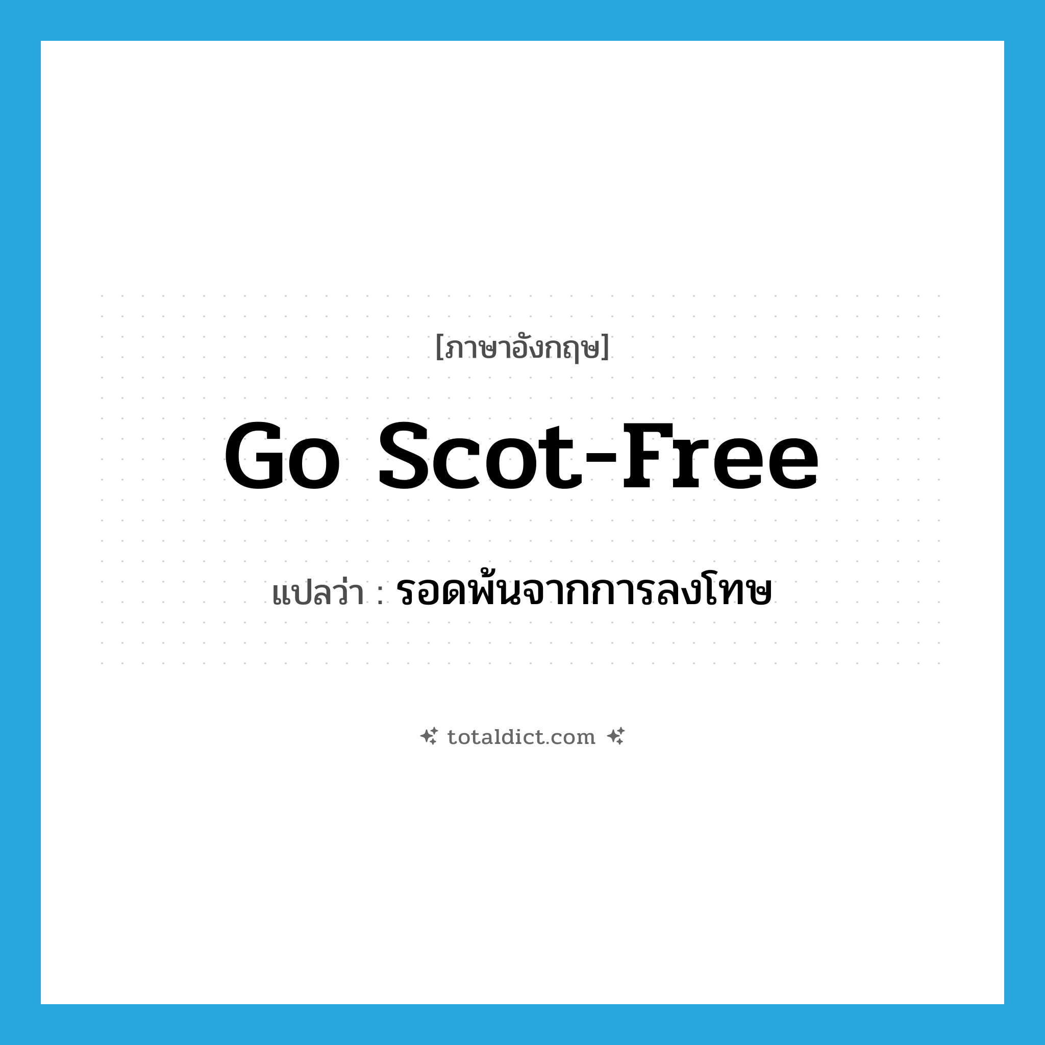 go scot-free แปลว่า?, คำศัพท์ภาษาอังกฤษ go scot-free แปลว่า รอดพ้นจากการลงโทษ ประเภท IDM หมวด IDM