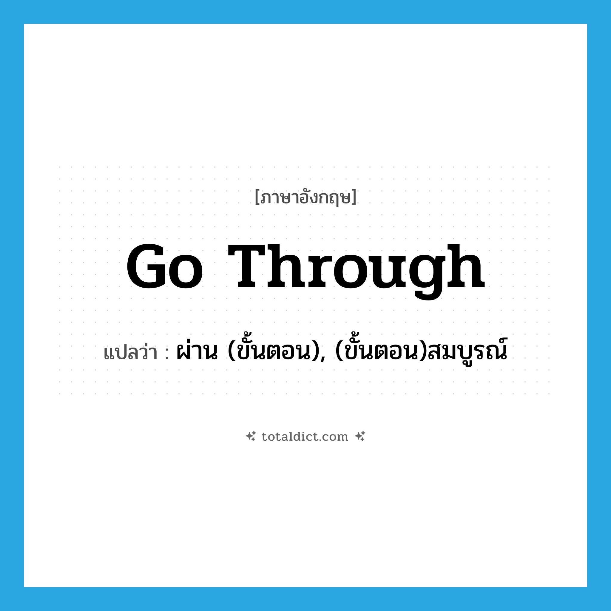 go through แปลว่า?, คำศัพท์ภาษาอังกฤษ go through แปลว่า ผ่าน (ขั้นตอน), (ขั้นตอน)สมบูรณ์ ประเภท PHRV หมวด PHRV