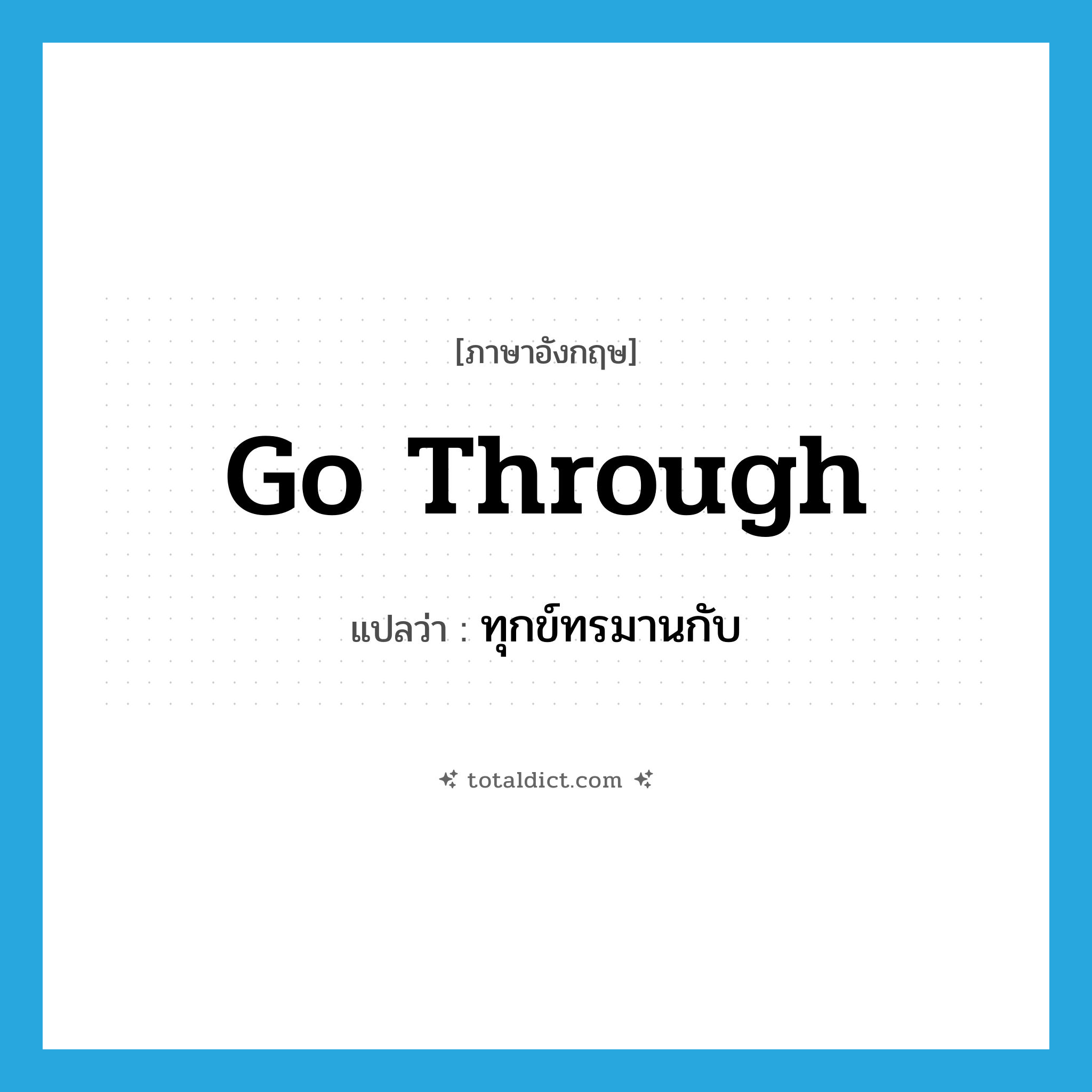 go through แปลว่า?, คำศัพท์ภาษาอังกฤษ go through แปลว่า ทุกข์ทรมานกับ ประเภท PHRV หมวด PHRV