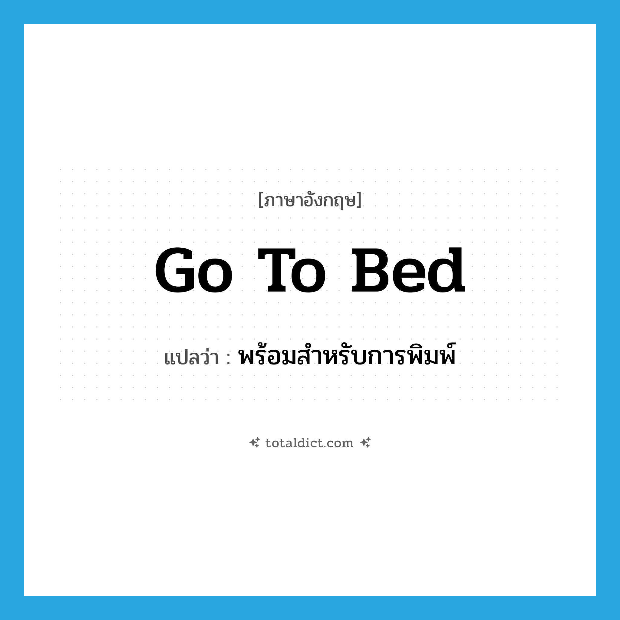 go to bed แปลว่า?, คำศัพท์ภาษาอังกฤษ go to bed แปลว่า พร้อมสำหรับการพิมพ์ ประเภท PHRV หมวด PHRV