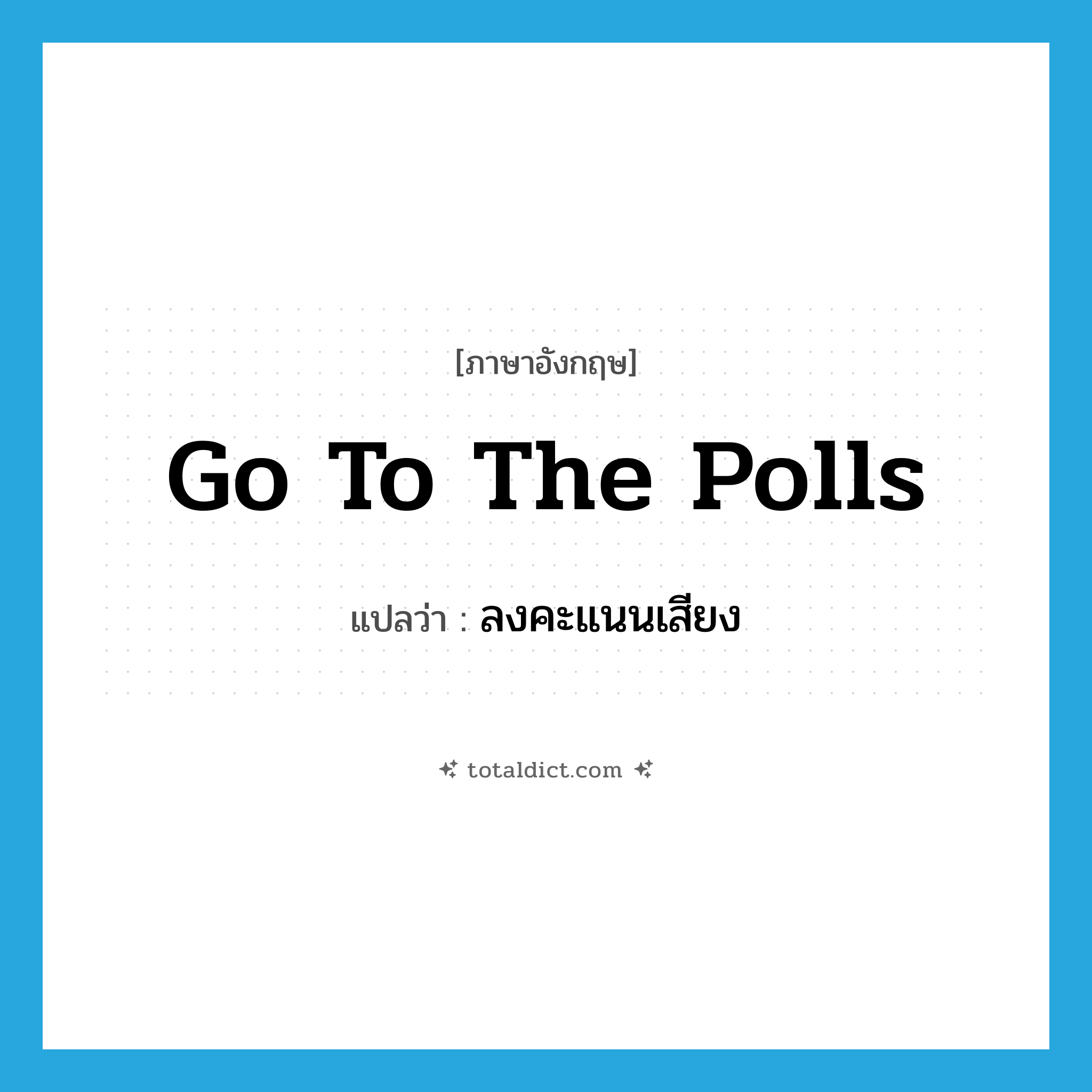 go to the polls แปลว่า?, คำศัพท์ภาษาอังกฤษ go to the polls แปลว่า ลงคะแนนเสียง ประเภท IDM หมวด IDM