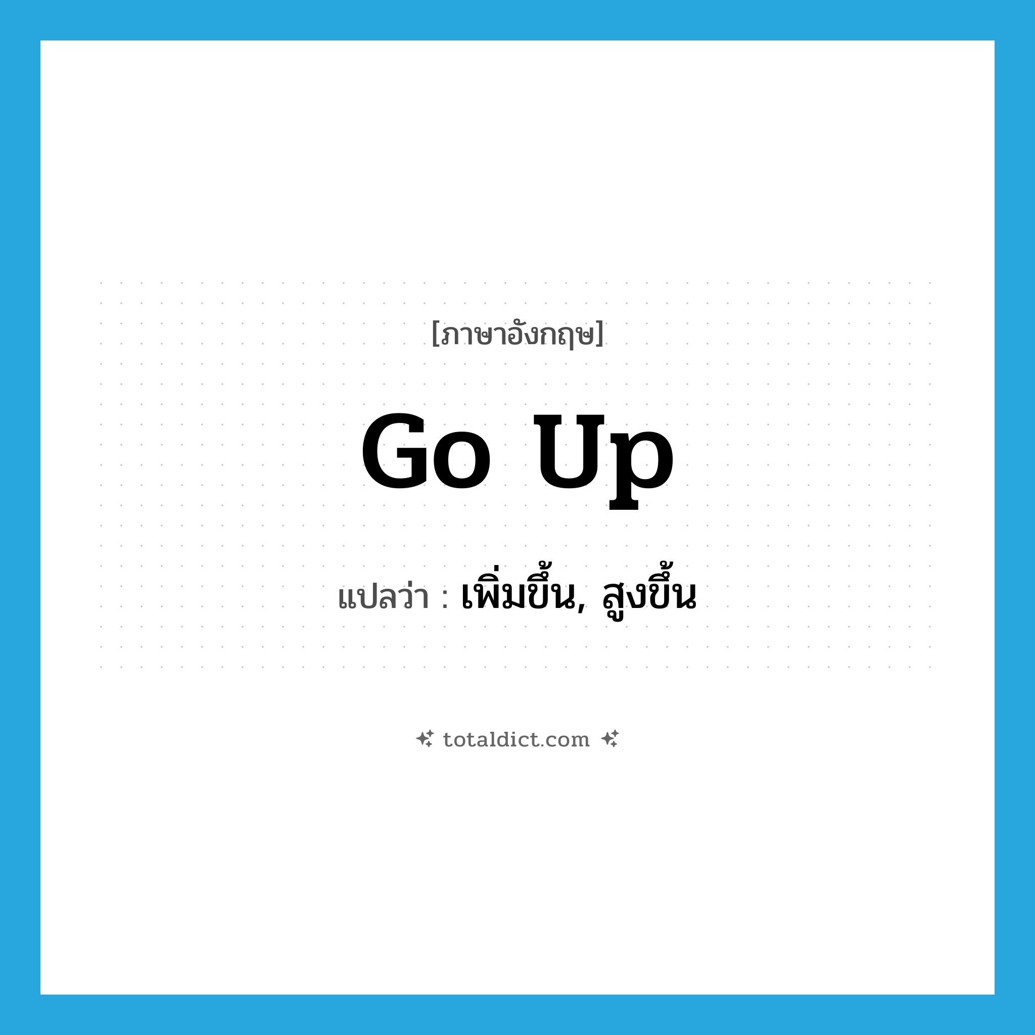 go up แปลว่า?, คำศัพท์ภาษาอังกฤษ go up แปลว่า เพิ่มขึ้น, สูงขึ้น ประเภท PHRV หมวด PHRV