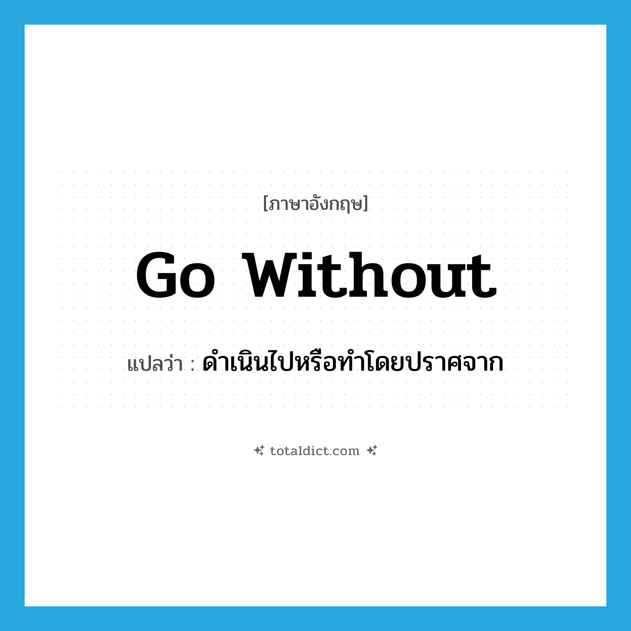 go without แปลว่า?, คำศัพท์ภาษาอังกฤษ go without แปลว่า ดำเนินไปหรือทำโดยปราศจาก ประเภท PHRV หมวด PHRV