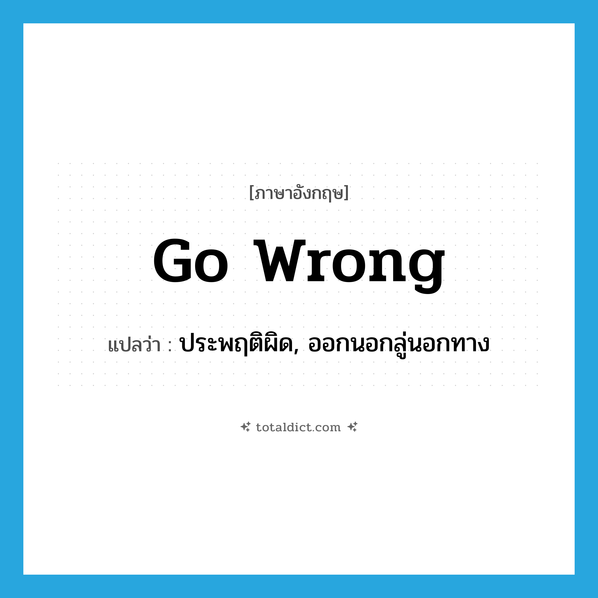 go wrong แปลว่า?, คำศัพท์ภาษาอังกฤษ go wrong แปลว่า ประพฤติผิด, ออกนอกลู่นอกทาง ประเภท PHRV หมวด PHRV