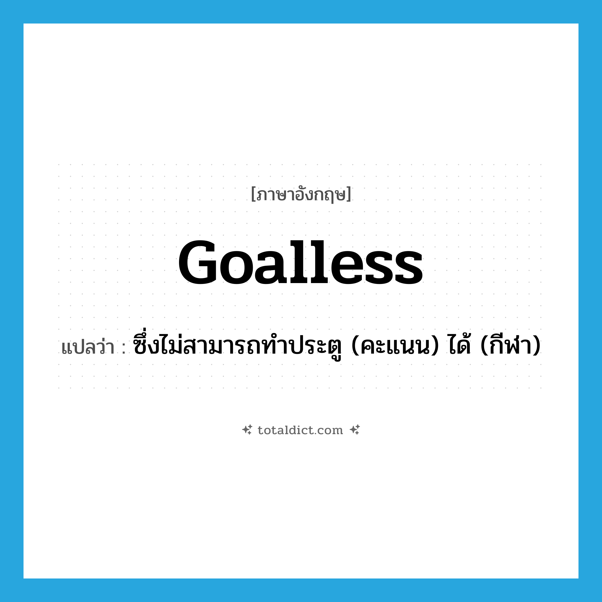goalless แปลว่า?, คำศัพท์ภาษาอังกฤษ goalless แปลว่า ซึ่งไม่สามารถทำประตู (คะแนน) ได้ (กีฬา) ประเภท ADJ หมวด ADJ