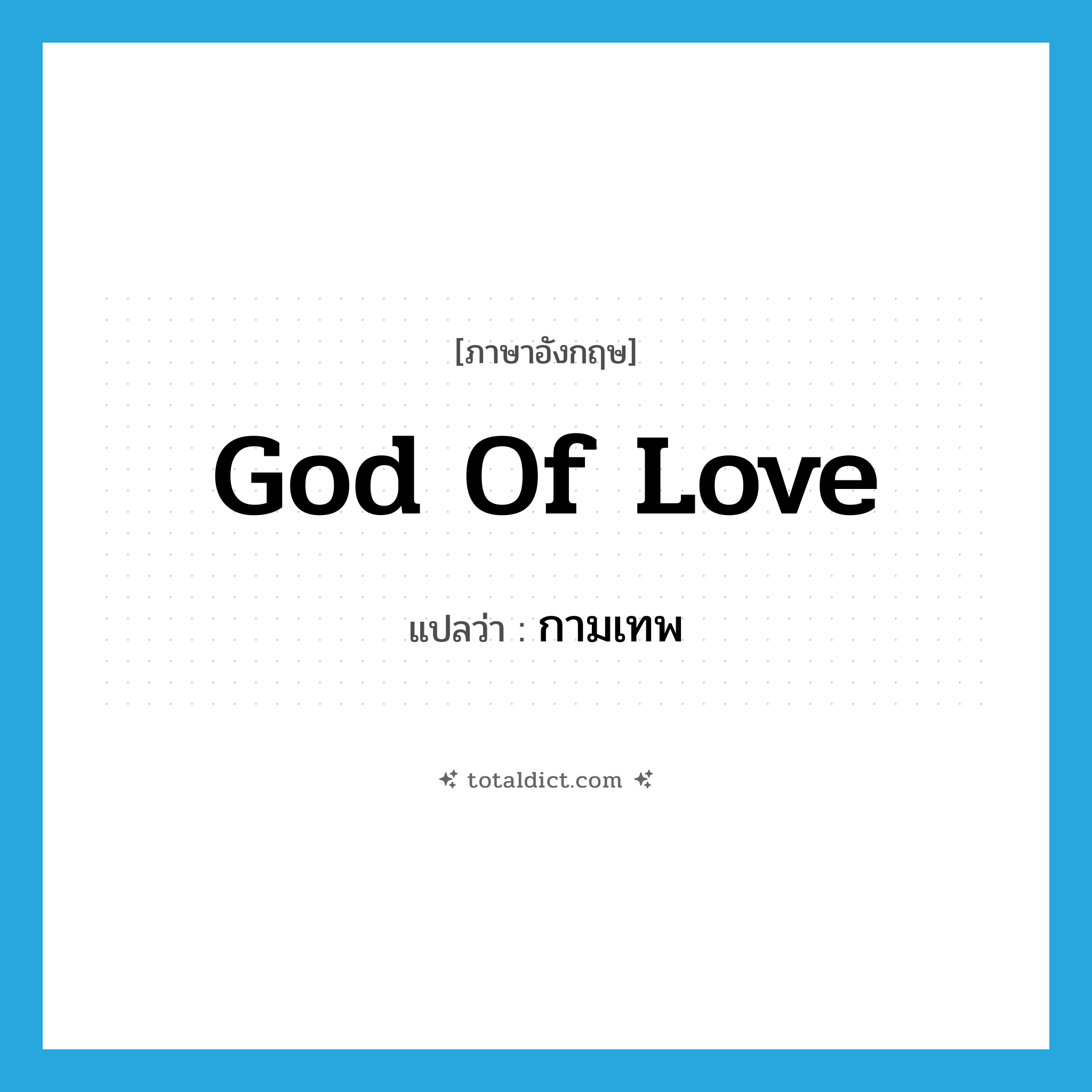 กามเทพ ภาษาอังกฤษ?, คำศัพท์ภาษาอังกฤษ กามเทพ แปลว่า god of love ประเภท N หมวด N
