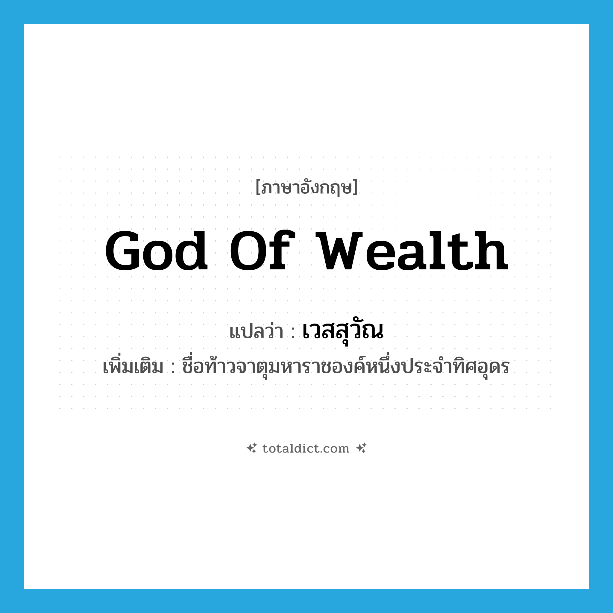God of Wealth แปลว่า?, คำศัพท์ภาษาอังกฤษ God of Wealth แปลว่า เวสสุวัณ ประเภท N เพิ่มเติม ชื่อท้าวจาตุมหาราชองค์หนึ่งประจำทิศอุดร หมวด N