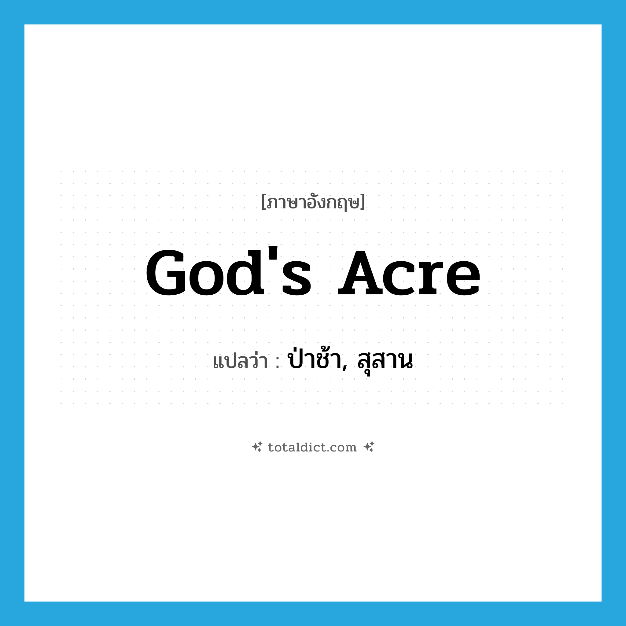 ป่าช้า, สุสาน ภาษาอังกฤษ?, คำศัพท์ภาษาอังกฤษ ป่าช้า, สุสาน แปลว่า God&#39;s acre ประเภท SL หมวด SL