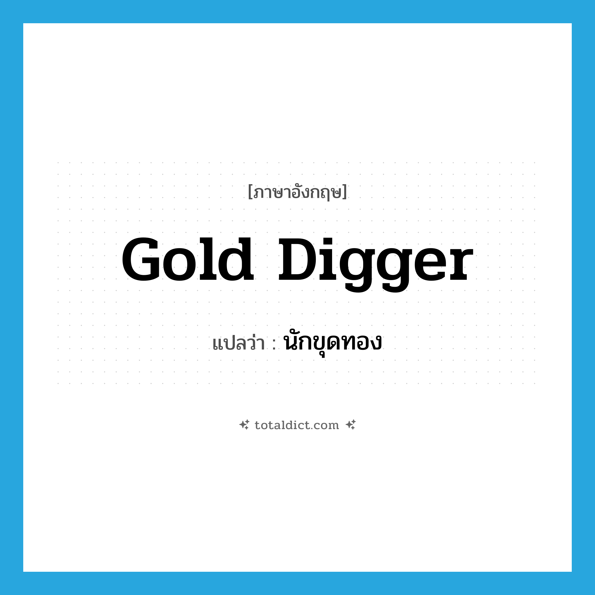 gold digger แปลว่า?, คำศัพท์ภาษาอังกฤษ gold digger แปลว่า นักขุดทอง ประเภท N หมวด N