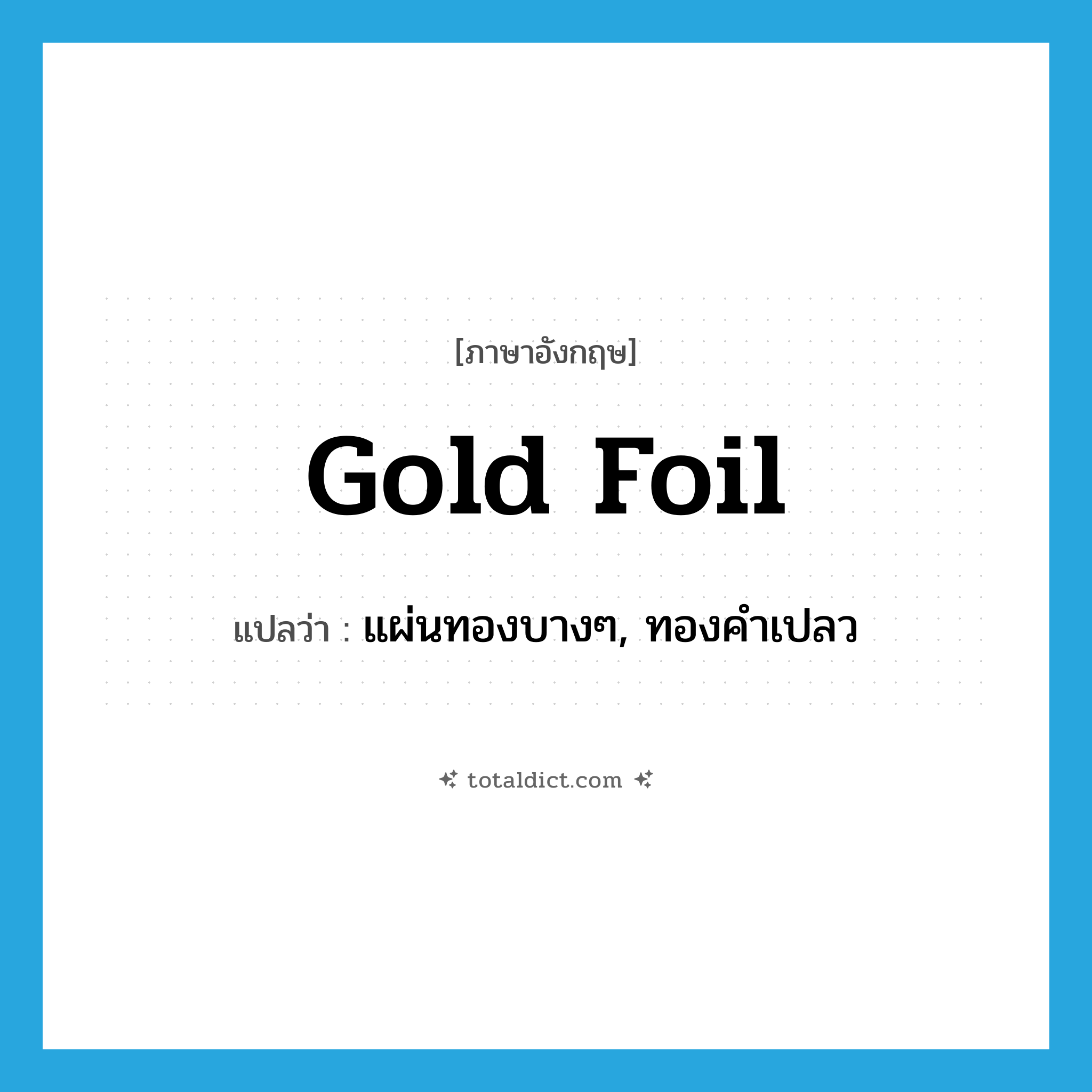 gold foil แปลว่า?, คำศัพท์ภาษาอังกฤษ gold foil แปลว่า แผ่นทองบางๆ, ทองคำเปลว ประเภท N หมวด N