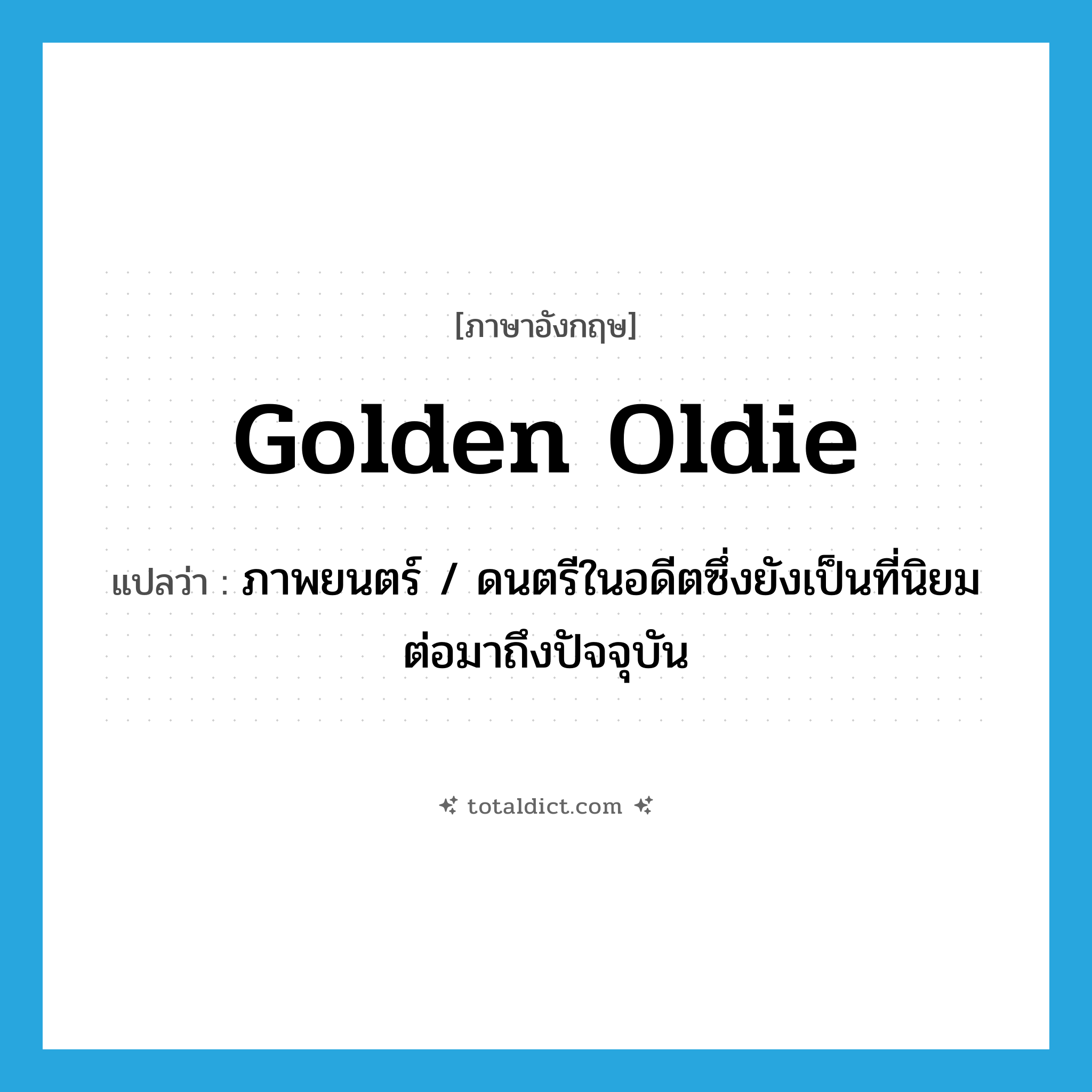 golden oldie แปลว่า?, คำศัพท์ภาษาอังกฤษ golden oldie แปลว่า ภาพยนตร์ / ดนตรีในอดีตซึ่งยังเป็นที่นิยมต่อมาถึงปัจจุบัน ประเภท N หมวด N