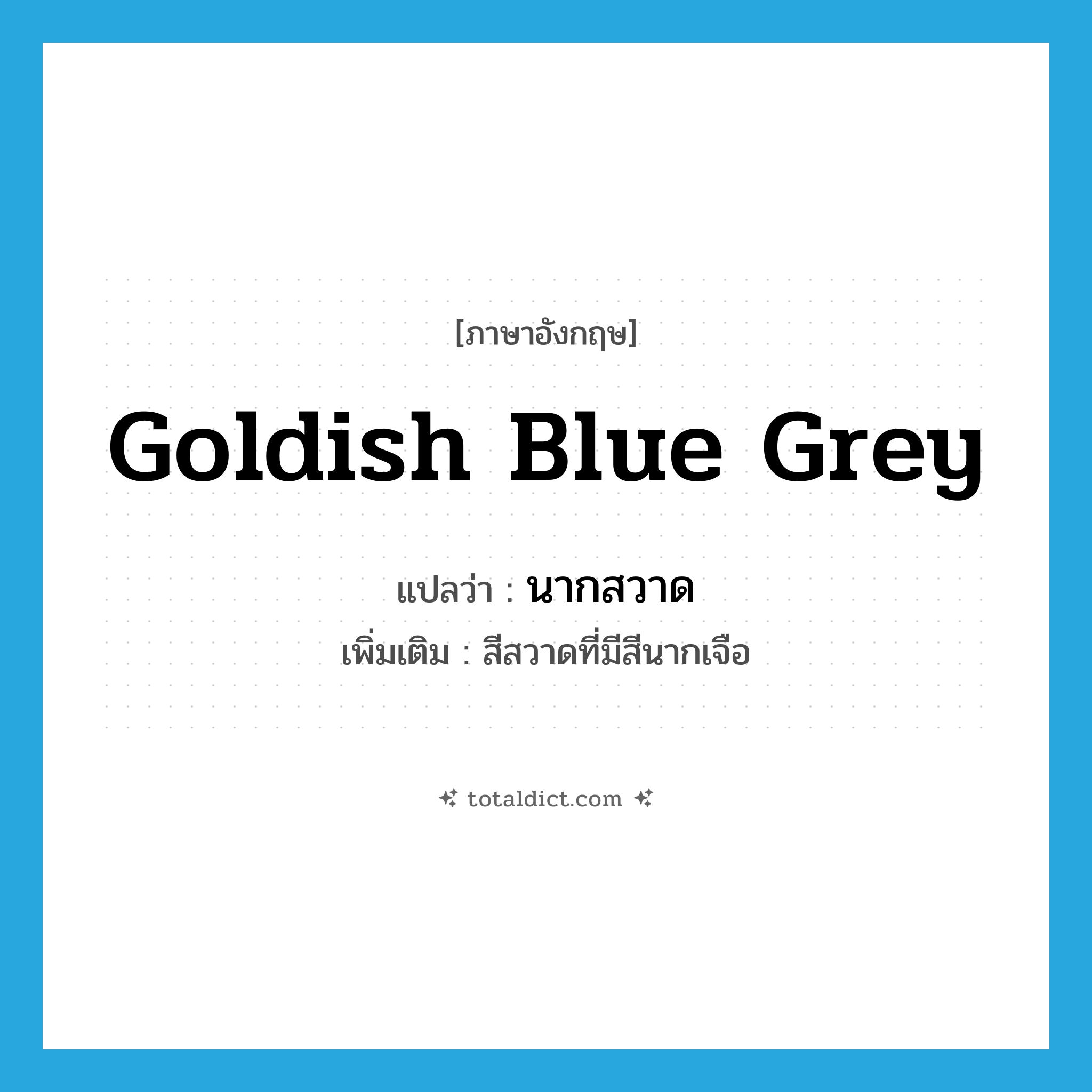 goldish blue grey แปลว่า?, คำศัพท์ภาษาอังกฤษ goldish blue grey แปลว่า นากสวาด ประเภท N เพิ่มเติม สีสวาดที่มีสีนากเจือ หมวด N