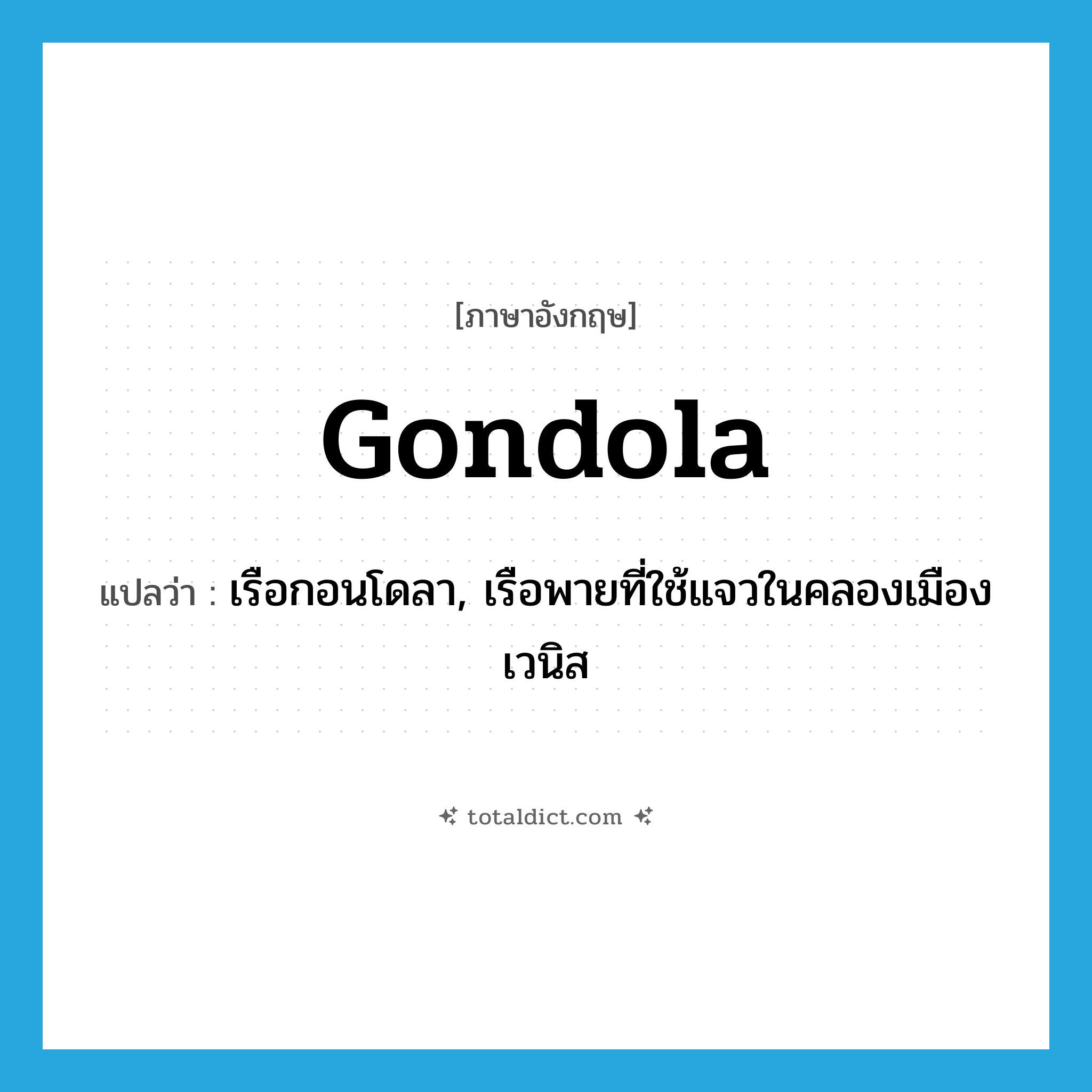 gondola แปลว่า?, คำศัพท์ภาษาอังกฤษ gondola แปลว่า เรือกอนโดลา, เรือพายที่ใช้แจวในคลองเมืองเวนิส ประเภท N หมวด N