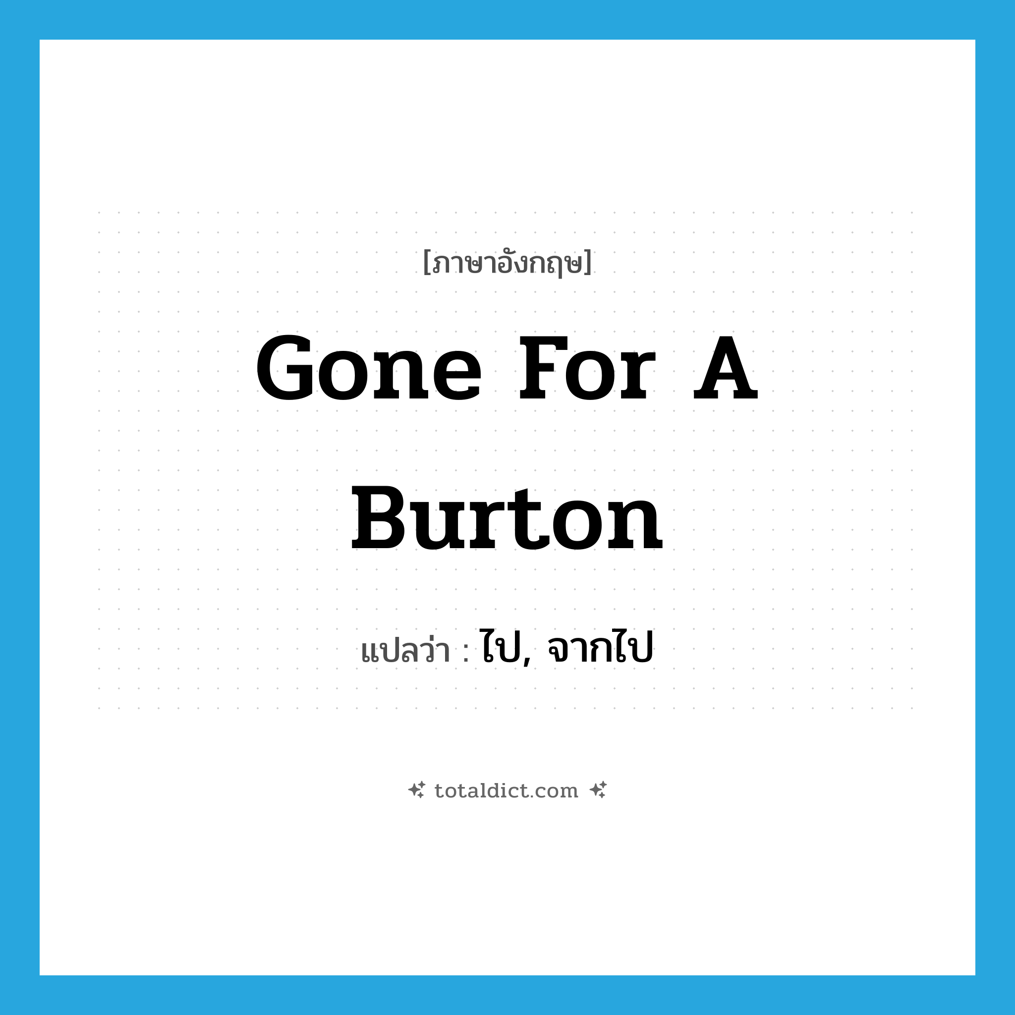 ไป, จากไป ภาษาอังกฤษ?, คำศัพท์ภาษาอังกฤษ ไป, จากไป แปลว่า gone for a Burton ประเภท SL หมวด SL