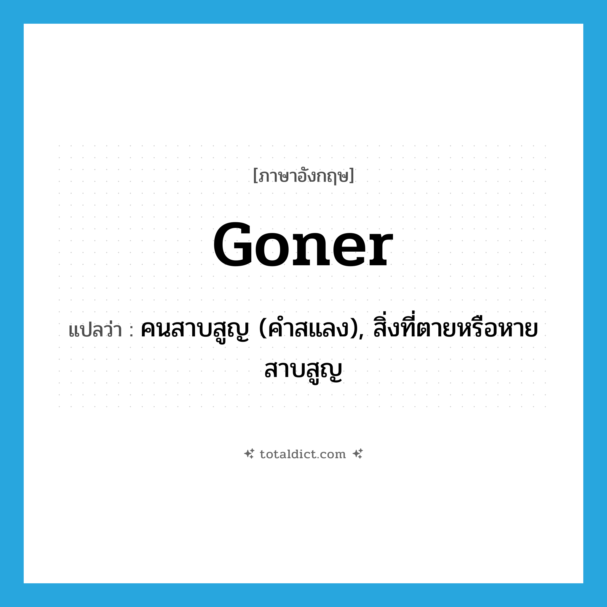 goner แปลว่า?, คำศัพท์ภาษาอังกฤษ goner แปลว่า คนสาบสูญ (คำสแลง), สิ่งที่ตายหรือหายสาบสูญ ประเภท N หมวด N