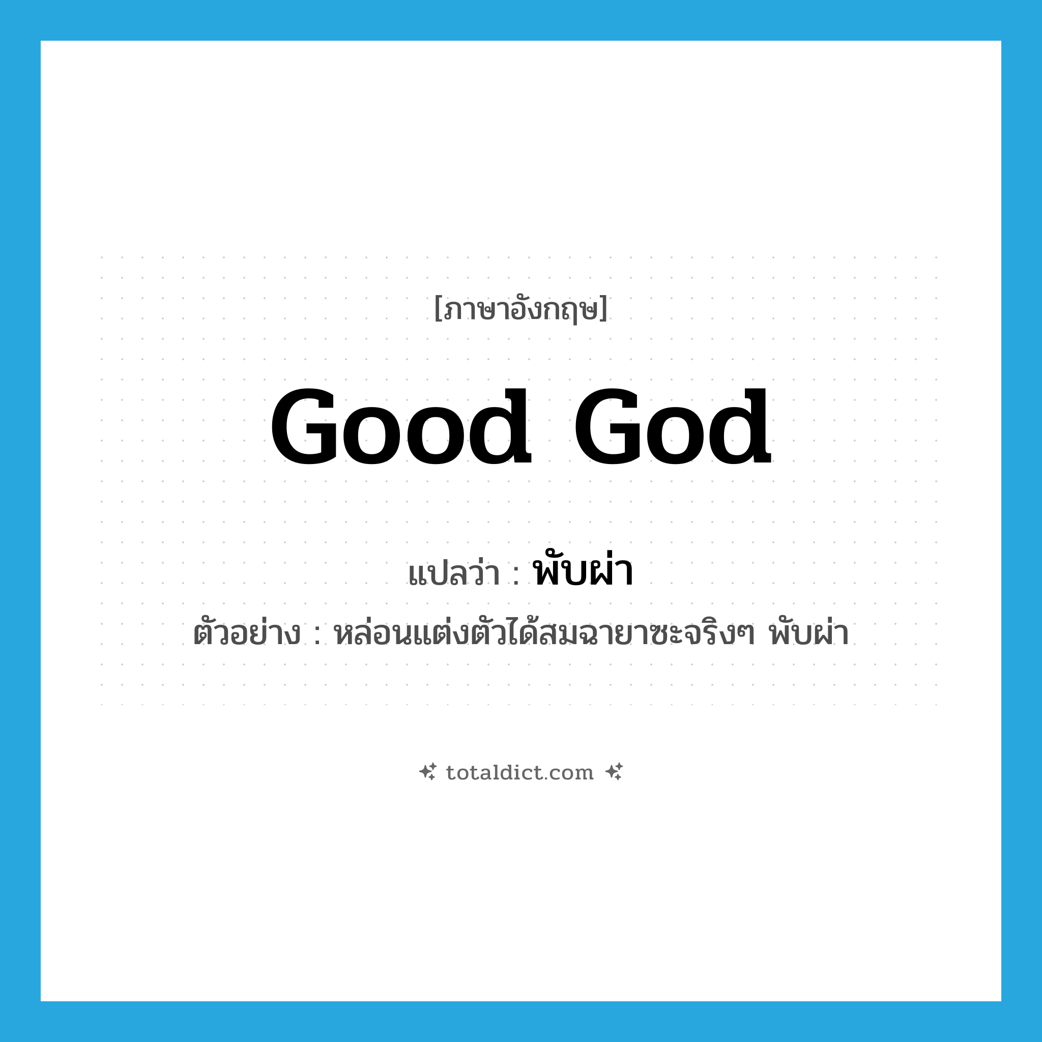 good God แปลว่า?, คำศัพท์ภาษาอังกฤษ good God แปลว่า พับผ่า ประเภท INT ตัวอย่าง หล่อนแต่งตัวได้สมฉายาซะจริงๆ พับผ่า หมวด INT