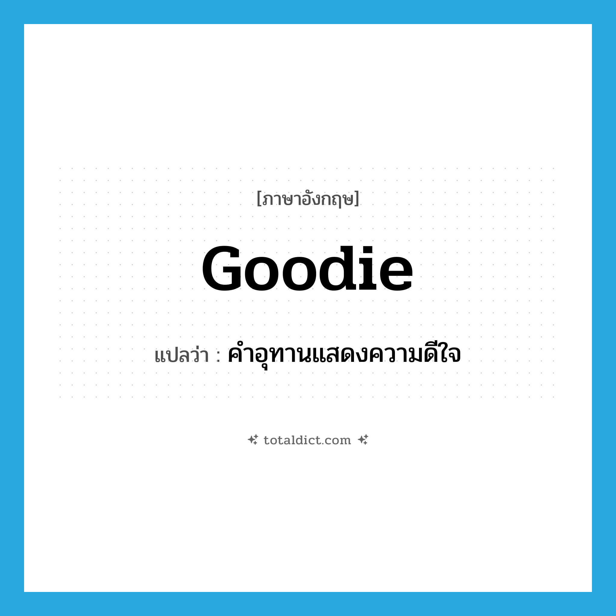 goodie แปลว่า?, คำศัพท์ภาษาอังกฤษ goodie แปลว่า คำอุทานแสดงความดีใจ ประเภท INT หมวด INT