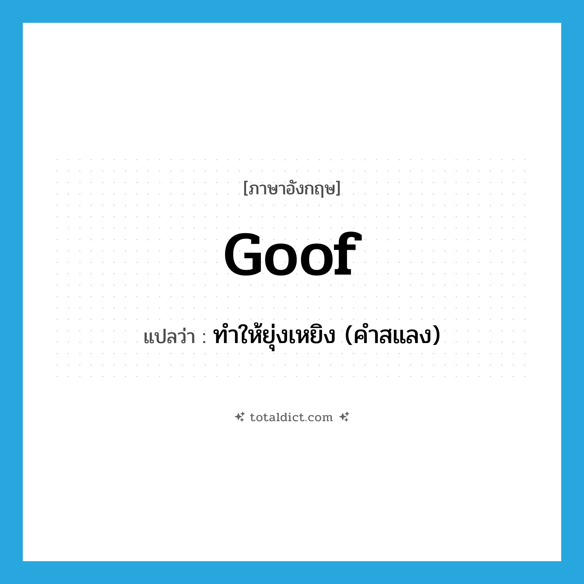 goof แปลว่า?, คำศัพท์ภาษาอังกฤษ goof แปลว่า ทำให้ยุ่งเหยิง (คำสแลง) ประเภท VT หมวด VT