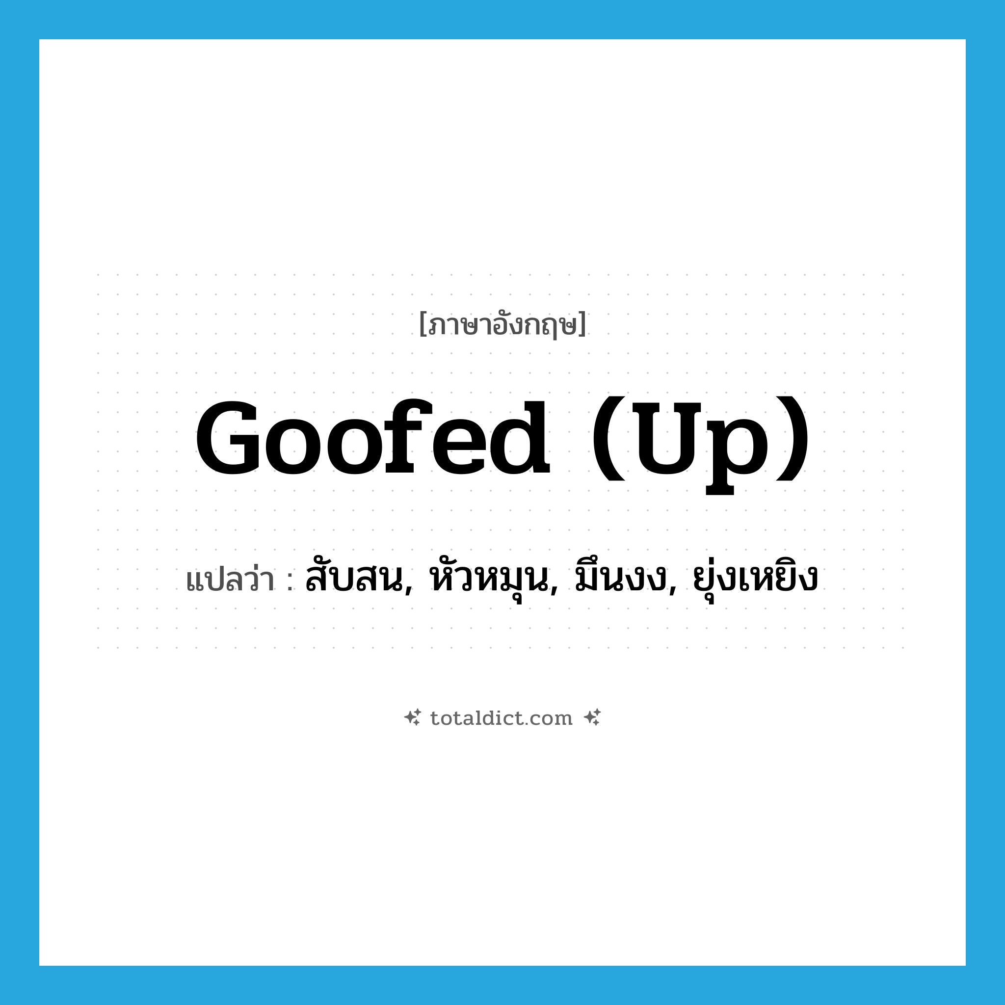goofed (up) แปลว่า?, คำศัพท์ภาษาอังกฤษ goofed (up) แปลว่า สับสน, หัวหมุน, มึนงง, ยุ่งเหยิง ประเภท SL หมวด SL