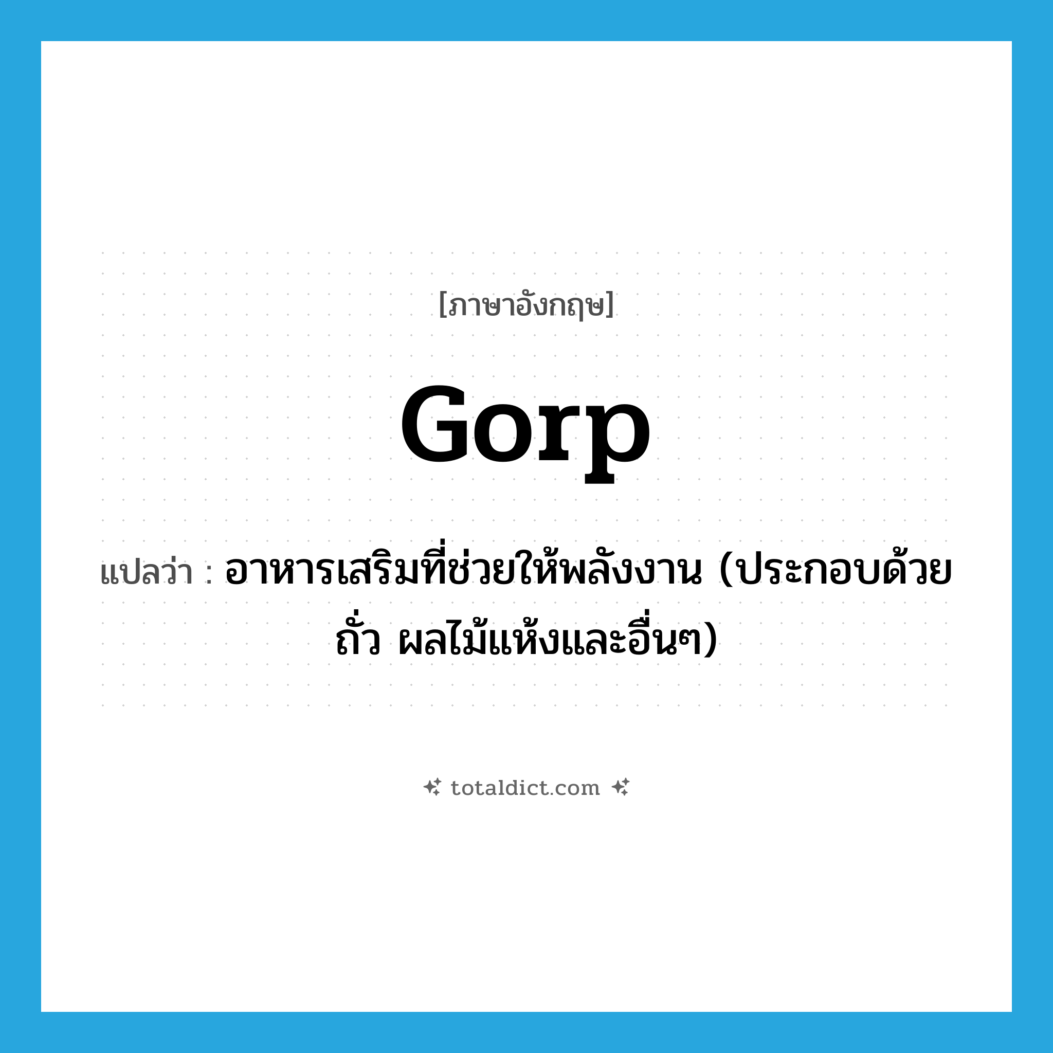 gorp แปลว่า?, คำศัพท์ภาษาอังกฤษ gorp แปลว่า อาหารเสริมที่ช่วยให้พลังงาน (ประกอบด้วยถั่ว ผลไม้แห้งและอื่นๆ) ประเภท N หมวด N