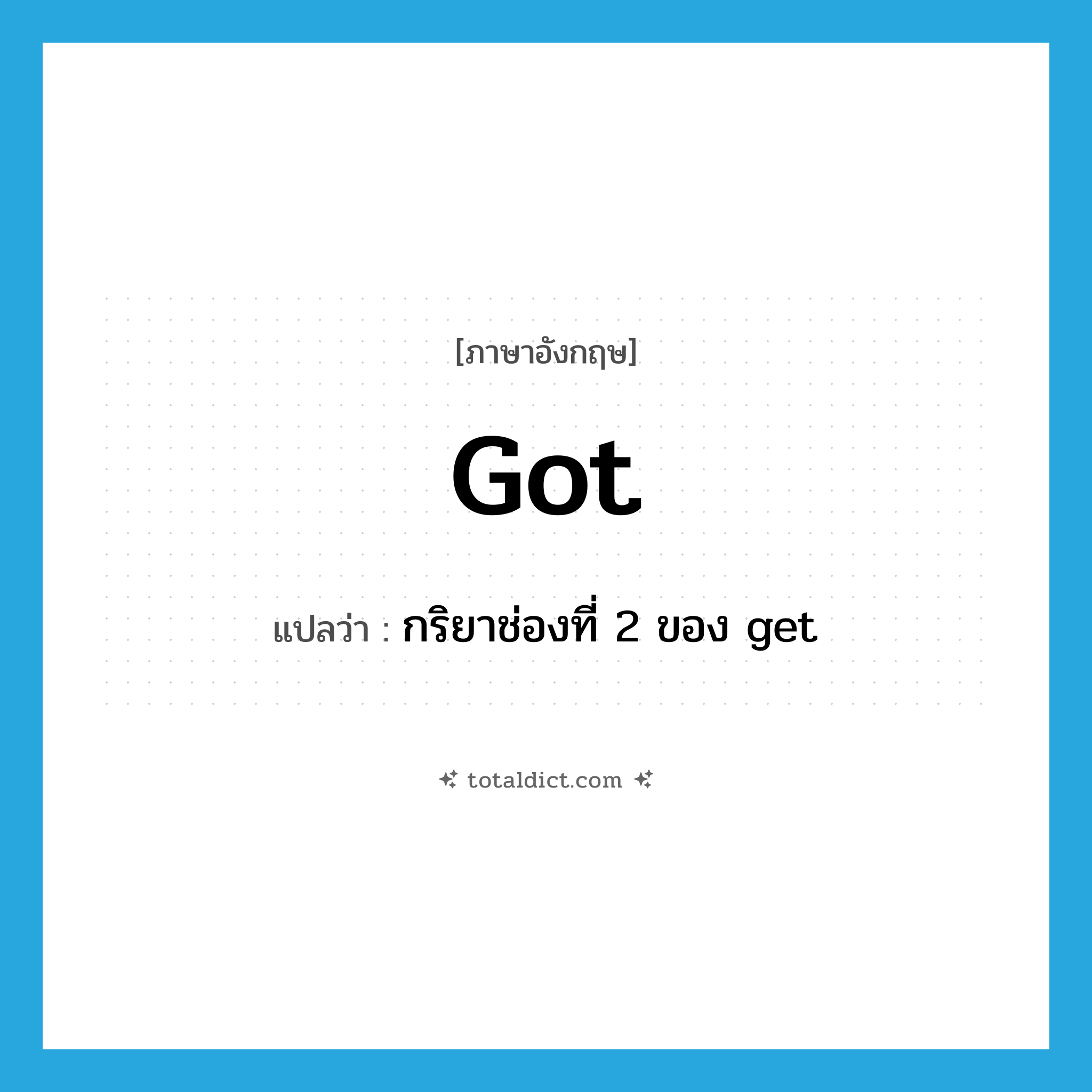 got แปลว่า?, คำศัพท์ภาษาอังกฤษ got แปลว่า กริยาช่องที่ 2 ของ get ประเภท VT หมวด VT
