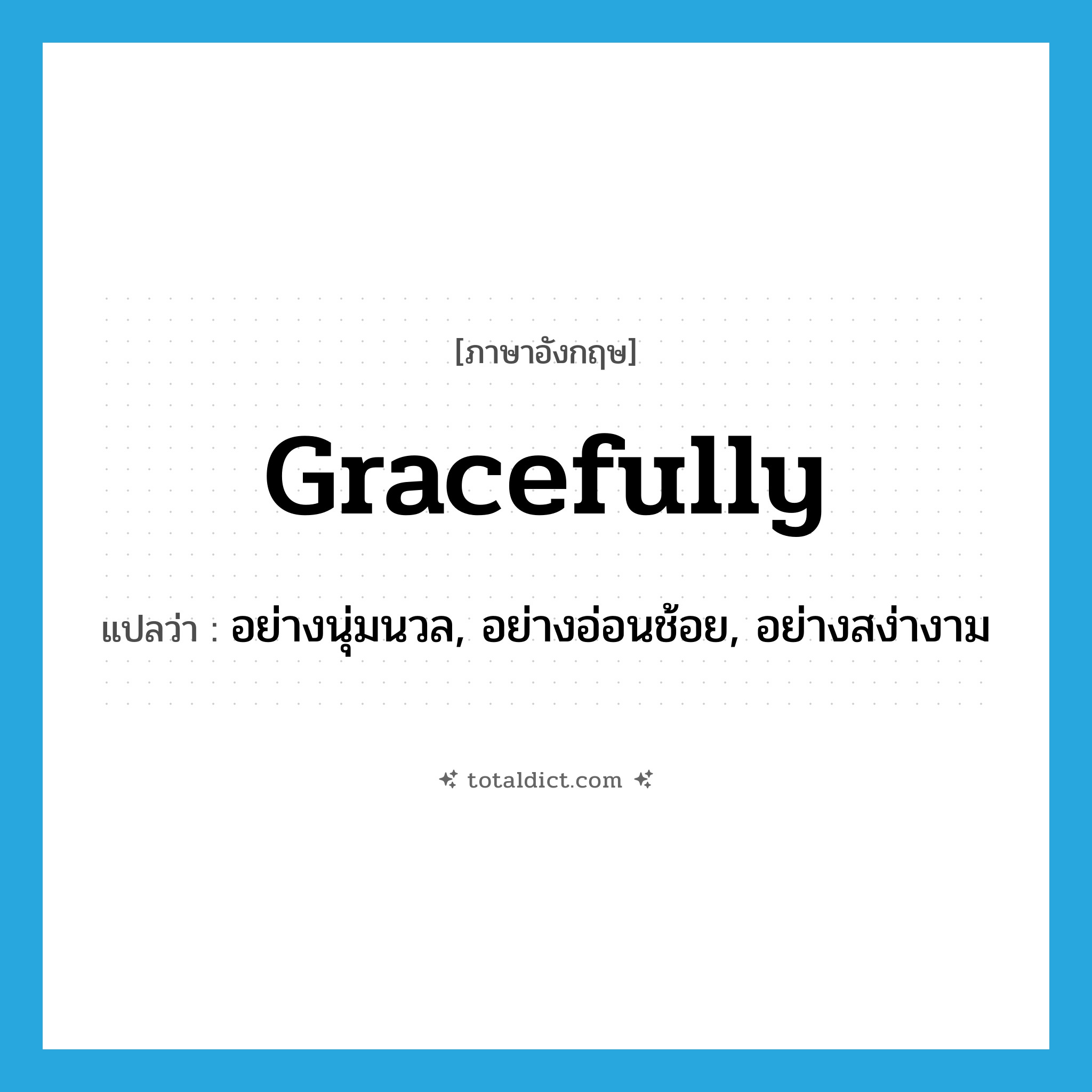 gracefully แปลว่า?, คำศัพท์ภาษาอังกฤษ gracefully แปลว่า อย่างนุ่มนวล, อย่างอ่อนช้อย, อย่างสง่างาม ประเภท ADV หมวด ADV