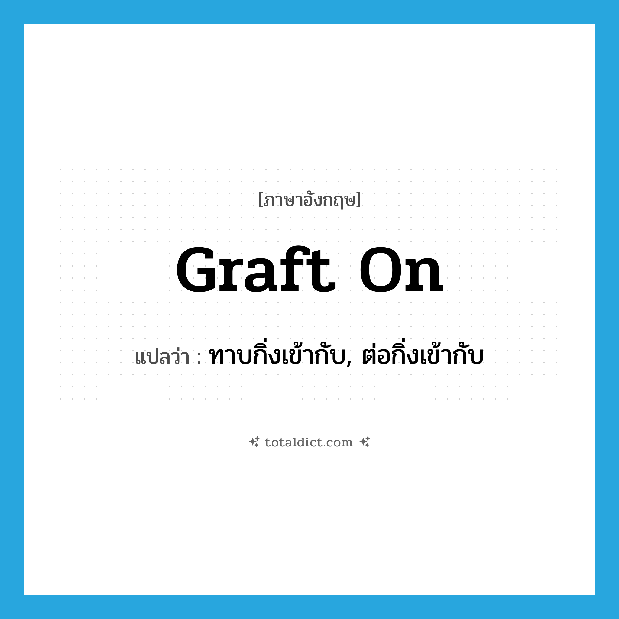 graft on แปลว่า?, คำศัพท์ภาษาอังกฤษ graft on แปลว่า ทาบกิ่งเข้ากับ, ต่อกิ่งเข้ากับ ประเภท PHRV หมวด PHRV